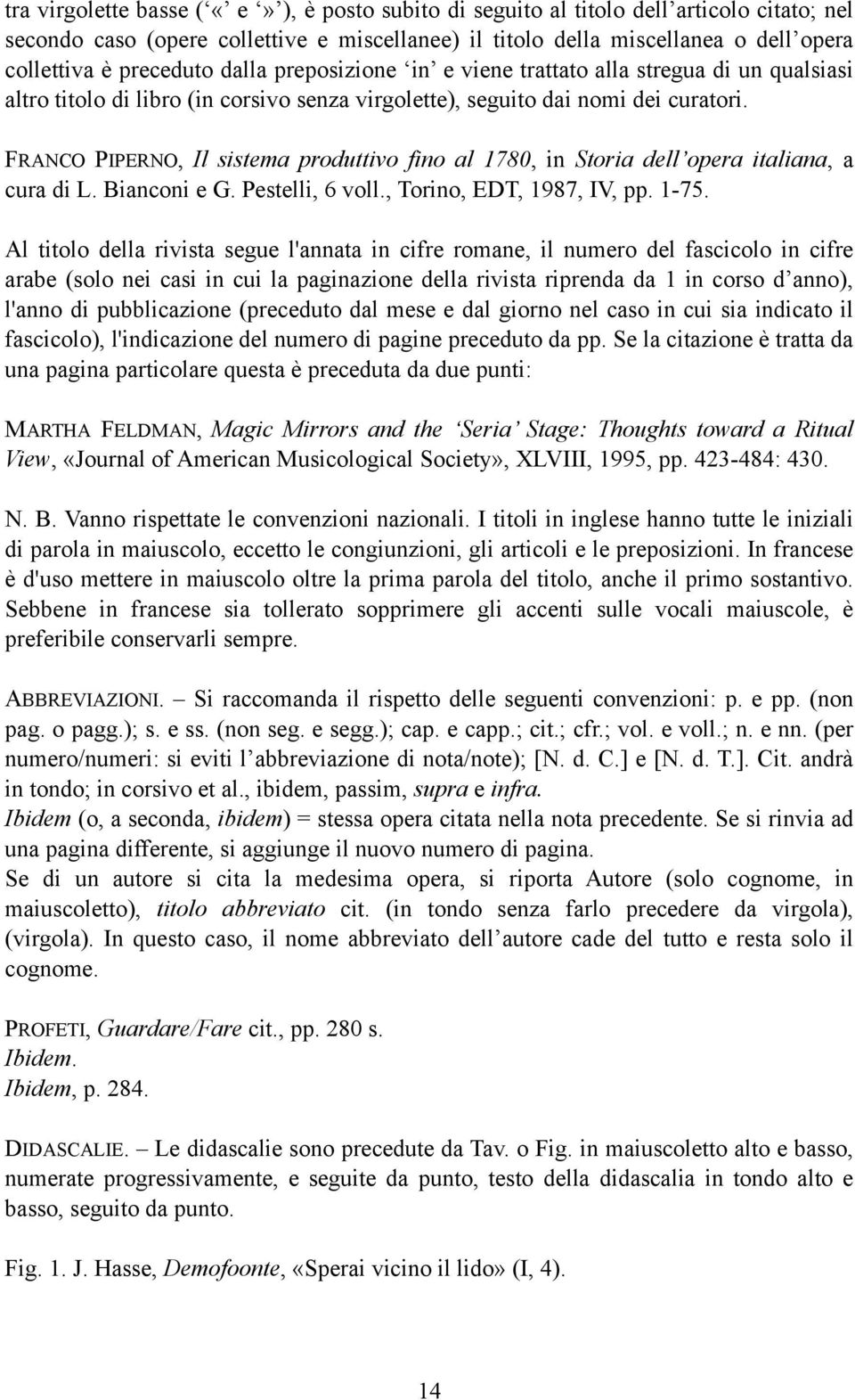 FRANCO PIPERNO, Il sistema produttivo fino al 1780, in Storia dell opera italiana, a cura di L. Bianconi e G. Pestelli, 6 voll., Torino, EDT, 1987, IV, pp. 1-75.