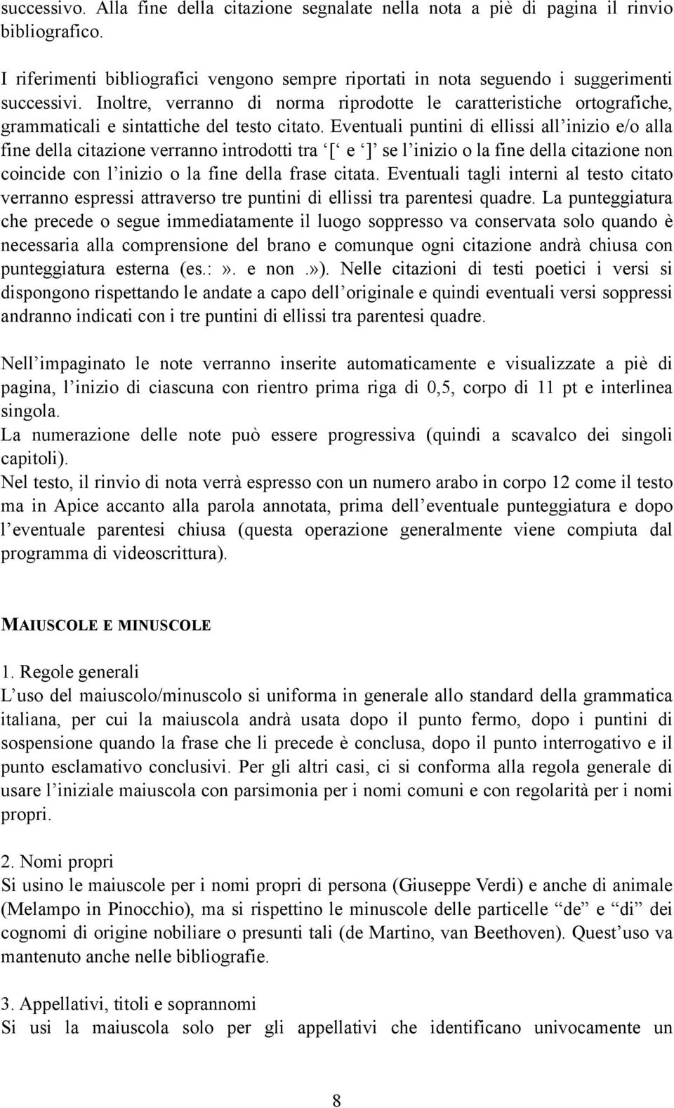 Eventuali puntini di ellissi all inizio e/o alla fine della citazione verranno introdotti tra [ e ] se l inizio o la fine della citazione non coincide con l inizio o la fine della frase citata.