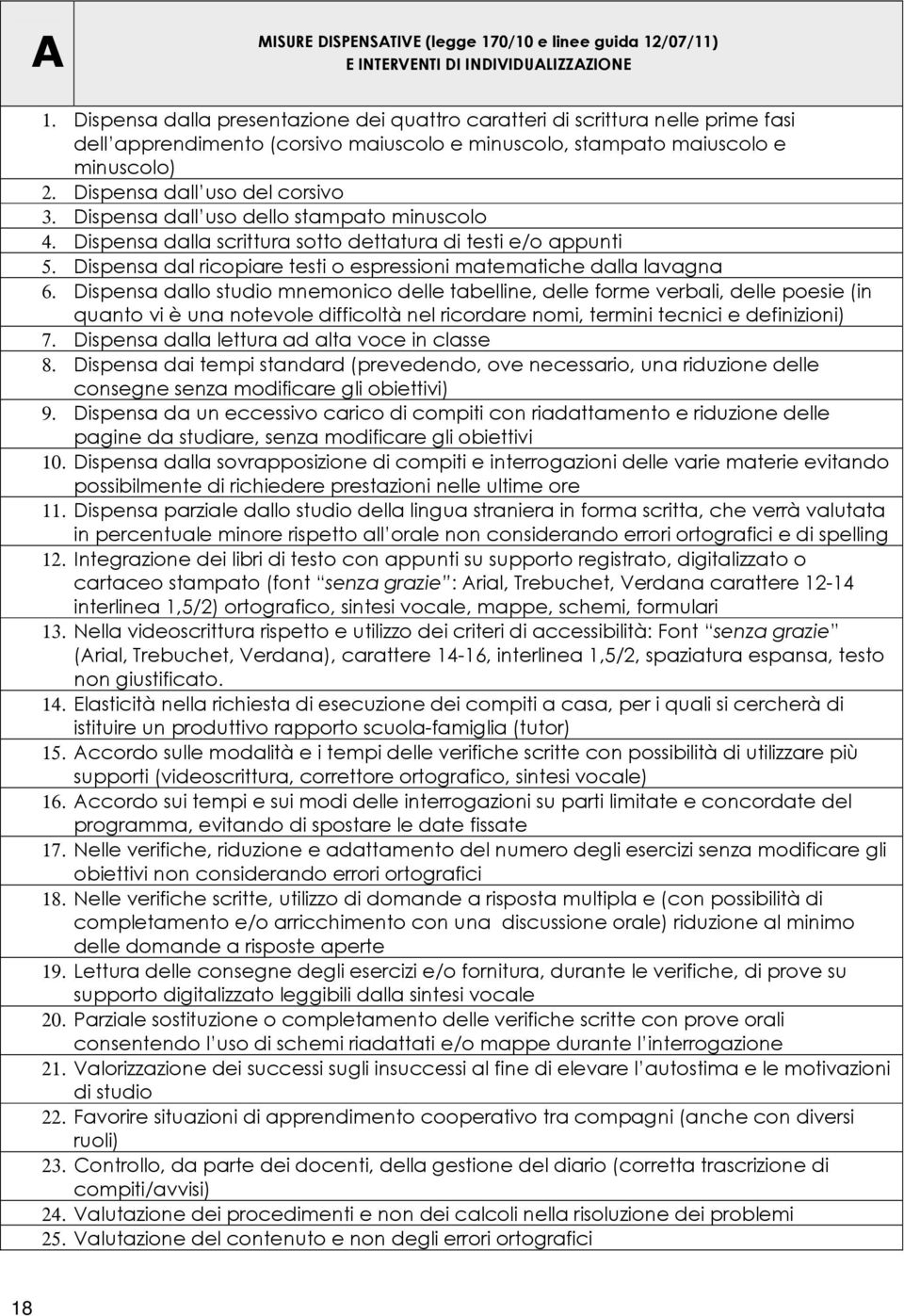 Dispensa dall uso dello stampato minuscolo 4. Dispensa dalla scrittura sotto dettatura di testi e/o appunti 5. Dispensa dal ricopiare testi o espressioni matematiche dalla lavagna 6.