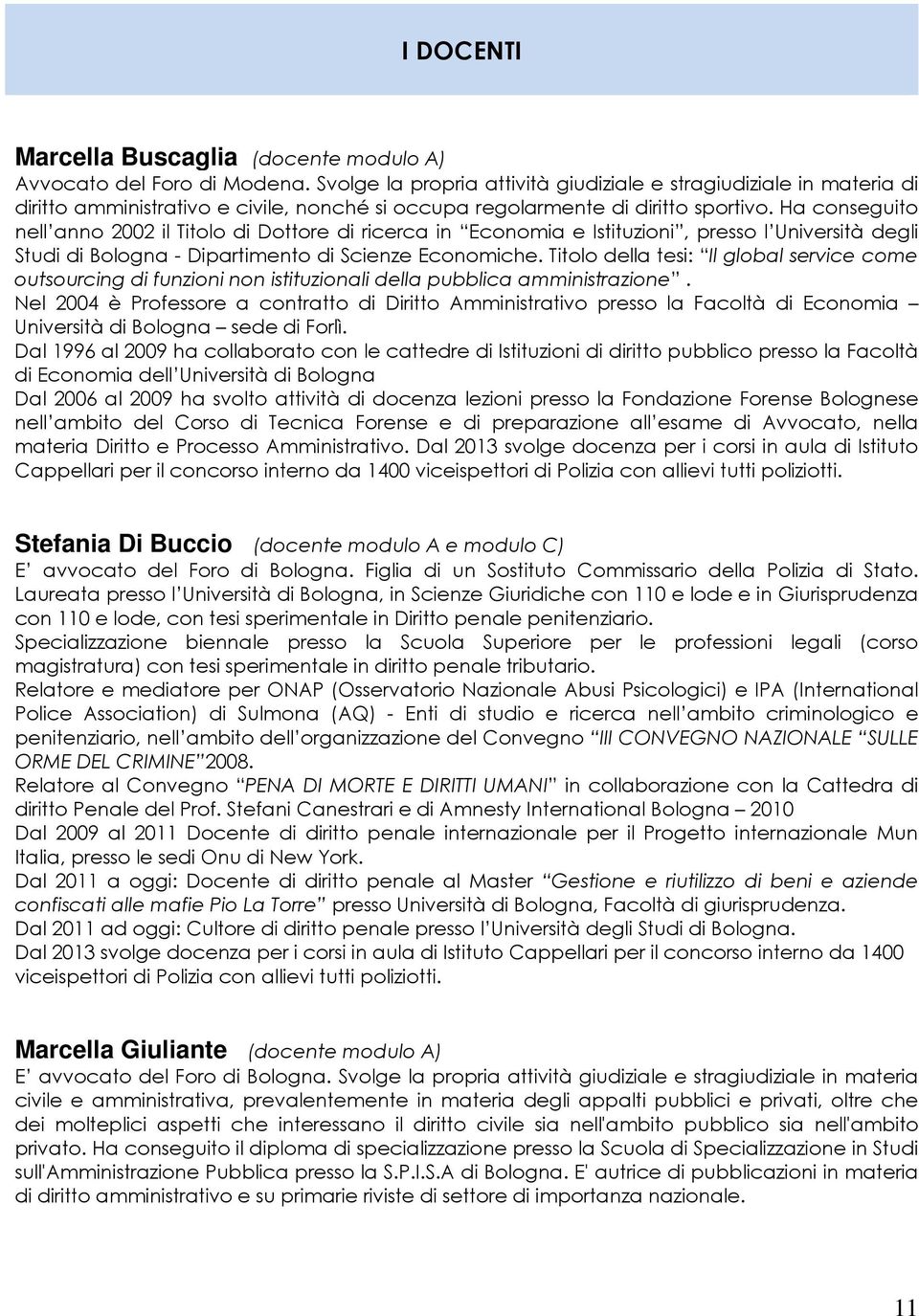 Ha conseguito nell anno 2002 il Titolo di Dottore di ricerca in Economia e Istituzioni, presso l Università degli Studi di Bologna - Dipartimento di Scienze Economiche.