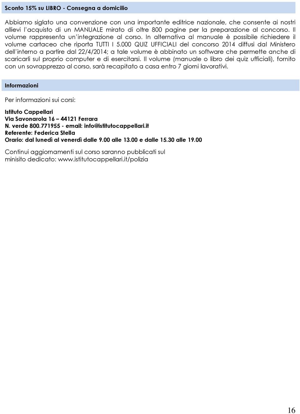 000 QUIZ UFFICIALI del concorso 2014 diffusi dal Ministero dell interno a partire dal 22/4/2014; a tale volume è abbinato un software che permette anche di scaricarli sul proprio computer e di