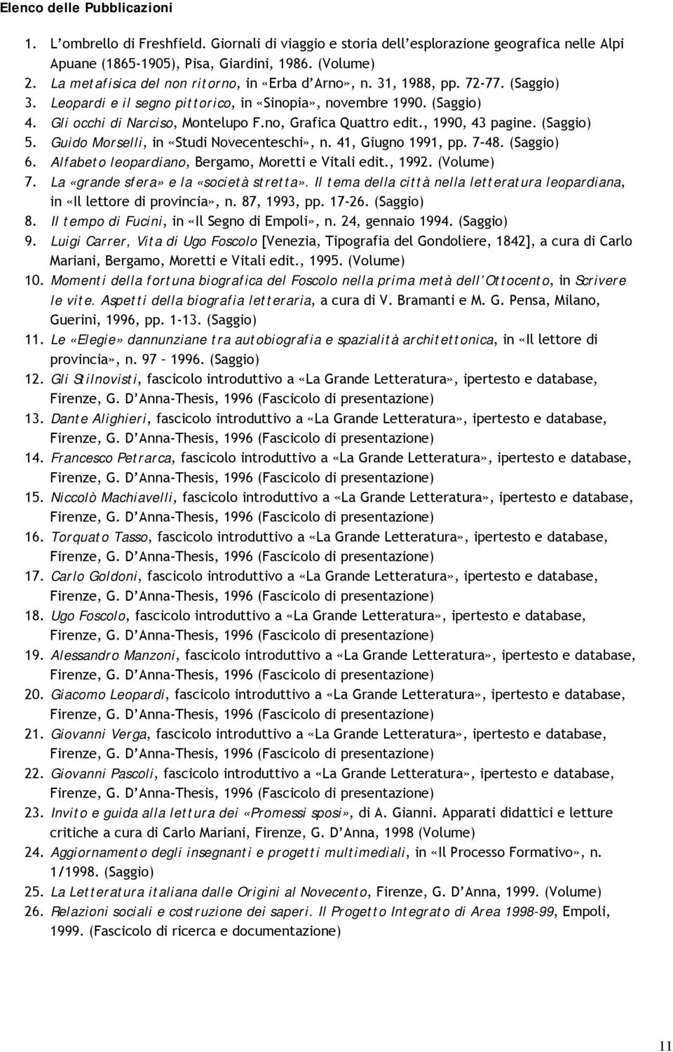 no, Grafica Quattro edit., 1990, 43 pagine. (Saggio) 5. Guido Morselli, in «Studi Novecenteschi», n. 41, Giugno 1991, pp. 7-48. (Saggio) 6. Alfabeto leopardiano, Bergamo, Moretti e Vitali edit., 1992.