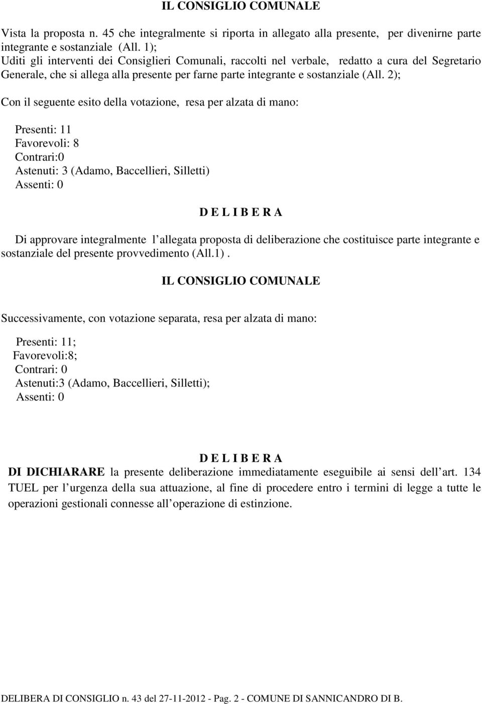 2); Con il seguente esito della votazione, resa per alzata di mano: Presenti: 11 Favorevoli: 8 Contrari:0 Astenuti: 3 (Adamo, Baccellieri, Silletti) D E L I B E R A Di approvare integralmente l