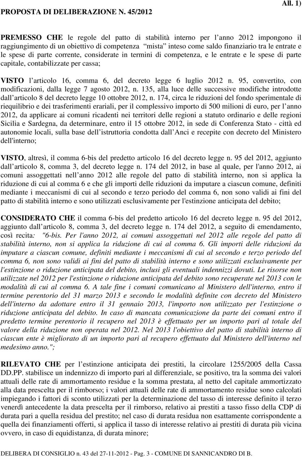 parte corrente, considerate in termini di competenza, e le entrate e le spese di parte capitale, contabilizzate per cassa; VISTO l articolo 16, comma 6, del decreto legge 6 luglio 2012 n.