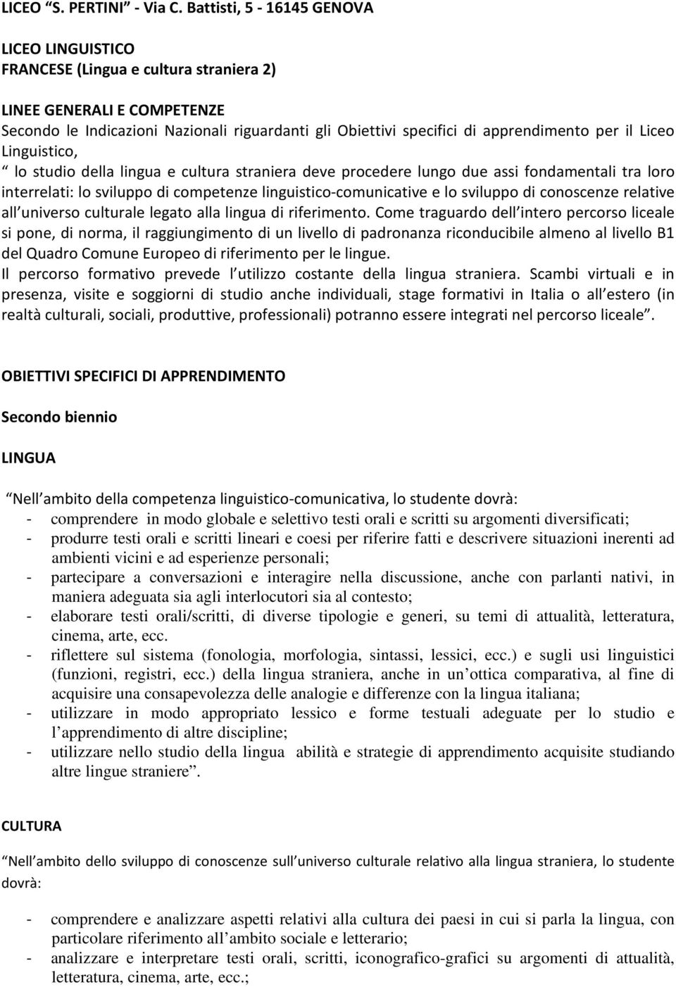 per il Liceo Linguistico, lo studio della lingua e cultura straniera deve procedere lungo due assi fondamentali tra loro interrelati: lo sviluppo di competenze linguistico-comunicative e lo sviluppo