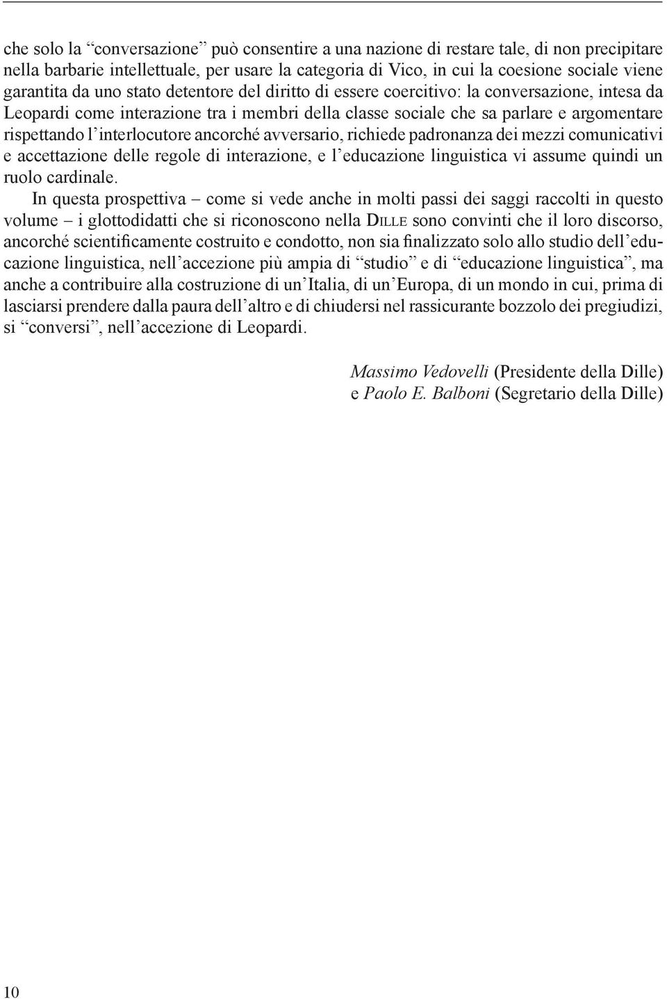 ancorché avversario, richiede padronanza dei mezzi comunicativi e accettazione delle regole di interazione, e l educazione linguistica vi assume quindi un ruolo cardinale.