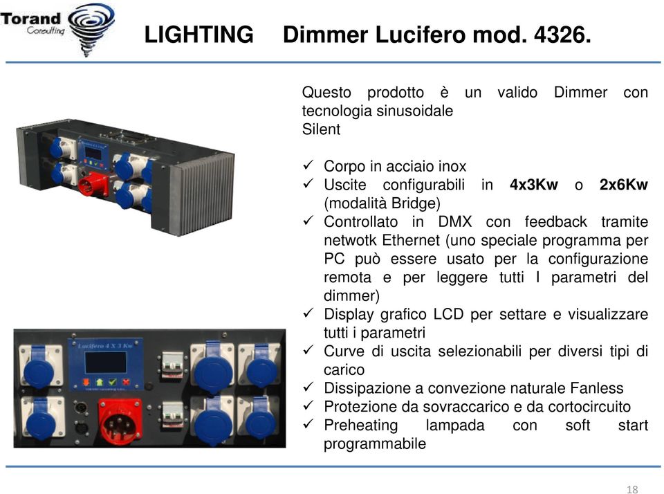 Controllato in DMX con feedback tramite netwotk Ethernet (uno speciale programma per PC può essere usato per la configurazione remota e per leggere tutti I