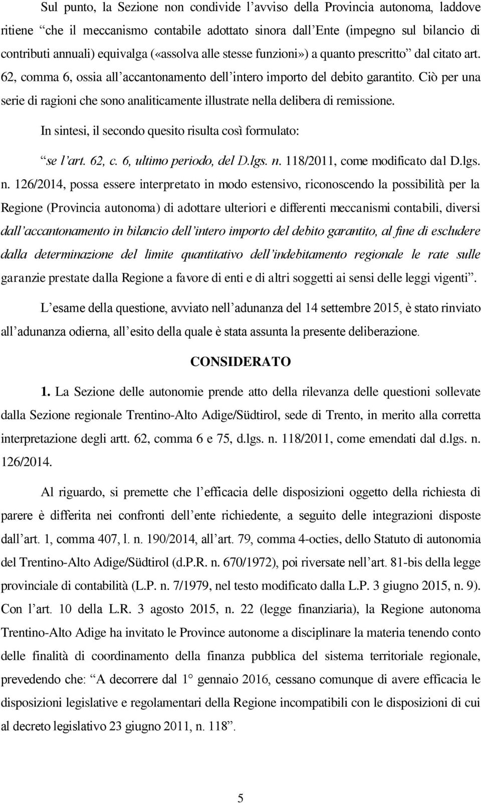 Ciò per una serie di ragioni che sono analiticamente illustrate nella delibera di remissione. In sintesi, il secondo quesito risulta così formulato: se l art. 62, c. 6, ultimo periodo, del D.lgs. n. 118/2011, come modificato dal D.