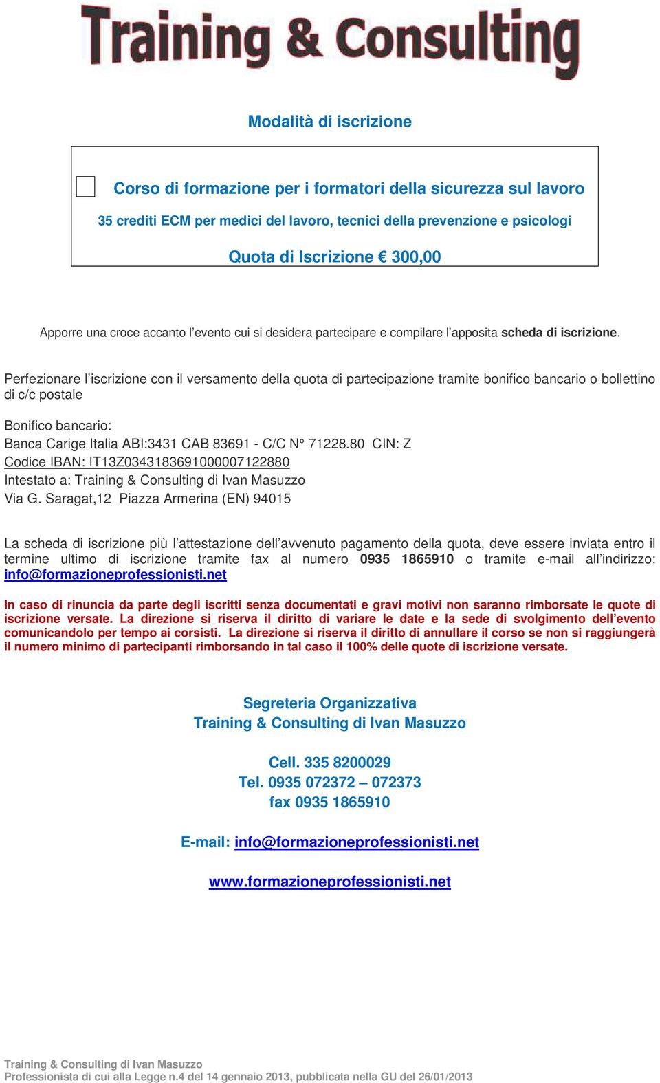 Perfezionare l iscrizione con il versamento della quota di partecipazione tramite bonifico bancario o bollettino di c/c postale Bonifico bancario: Banca Carige Italia ABI:3431 CAB 83691 - C/C N 71228.