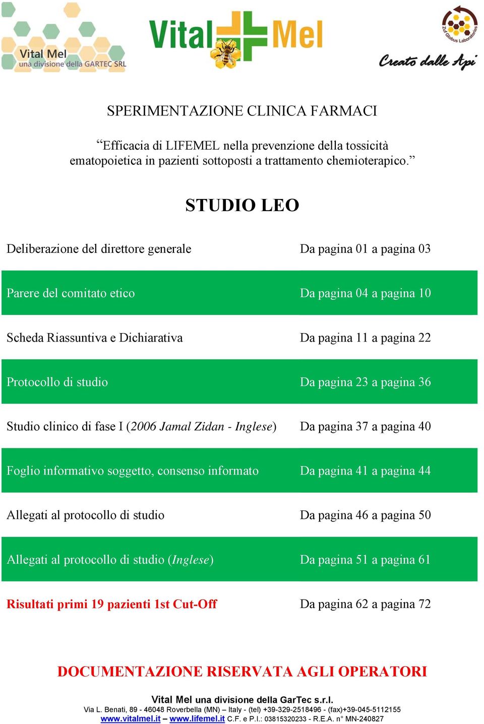 studio Da pagina 23 a pagina 36 Studio clinico di fase I (2006 Jamal Zidan - Inglese) Da pagina 37 a pagina 40 Foglio informativo soggetto, consenso informato Da pagina 41 a pagina 44 Allegati al