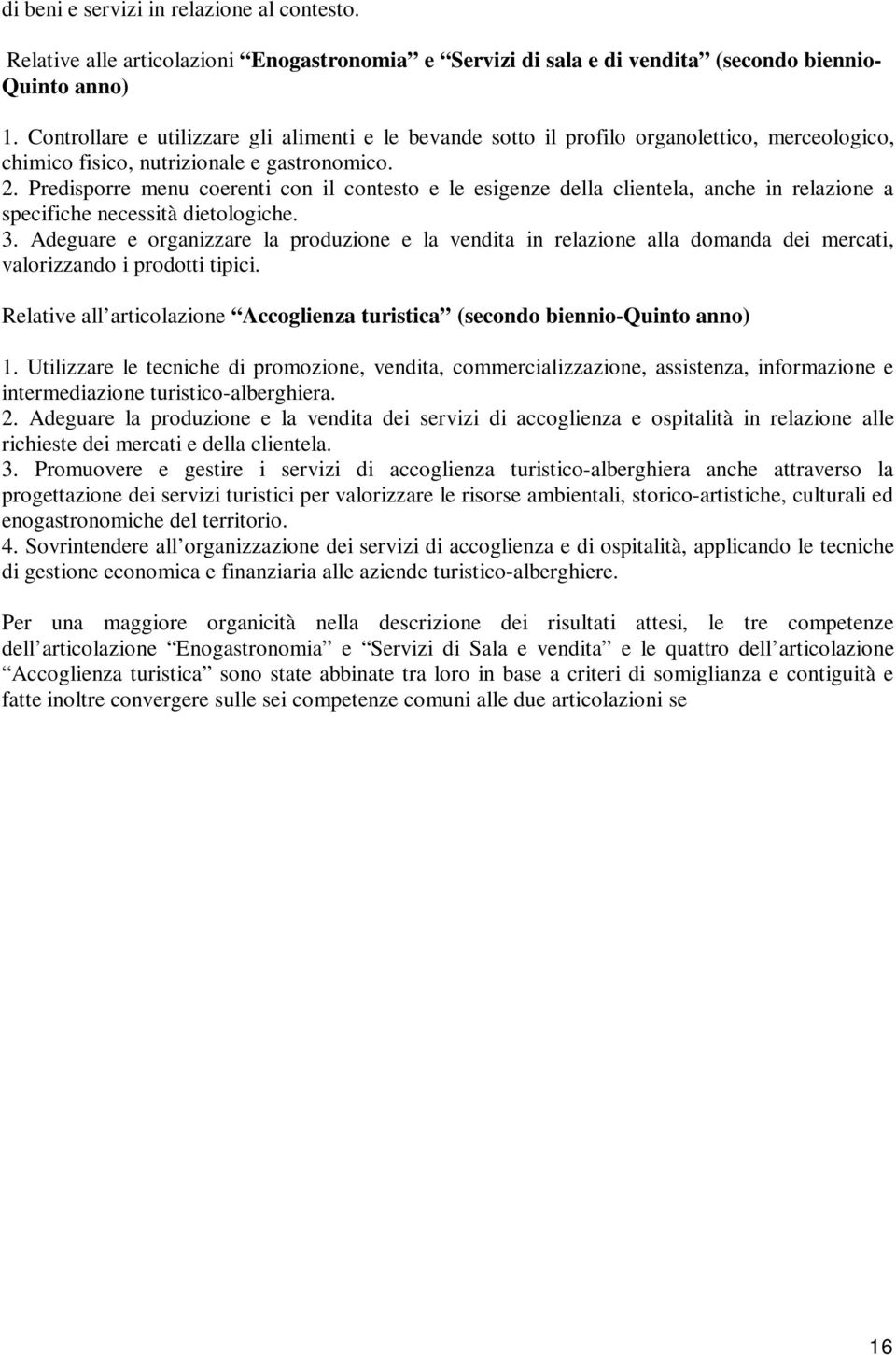 Predisporre menu coerenti con il contesto e le esigenze della clientela, anche in relazione a specifiche necessità dietologiche. 3.