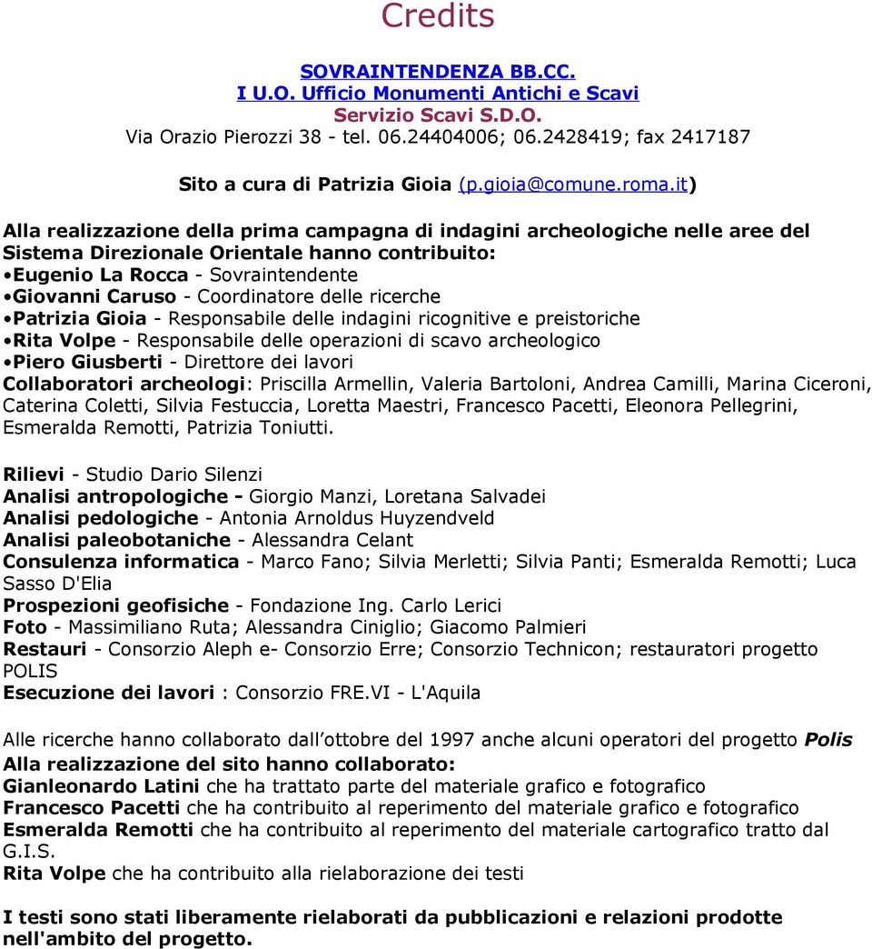 it) Alla realizzazione della prima campagna di indagini archeologiche nelle aree del Sistema Direzionale Orientale hanno contribuito: Eugenio La Rocca - Sovraintendente Giovanni Caruso - Coordinatore