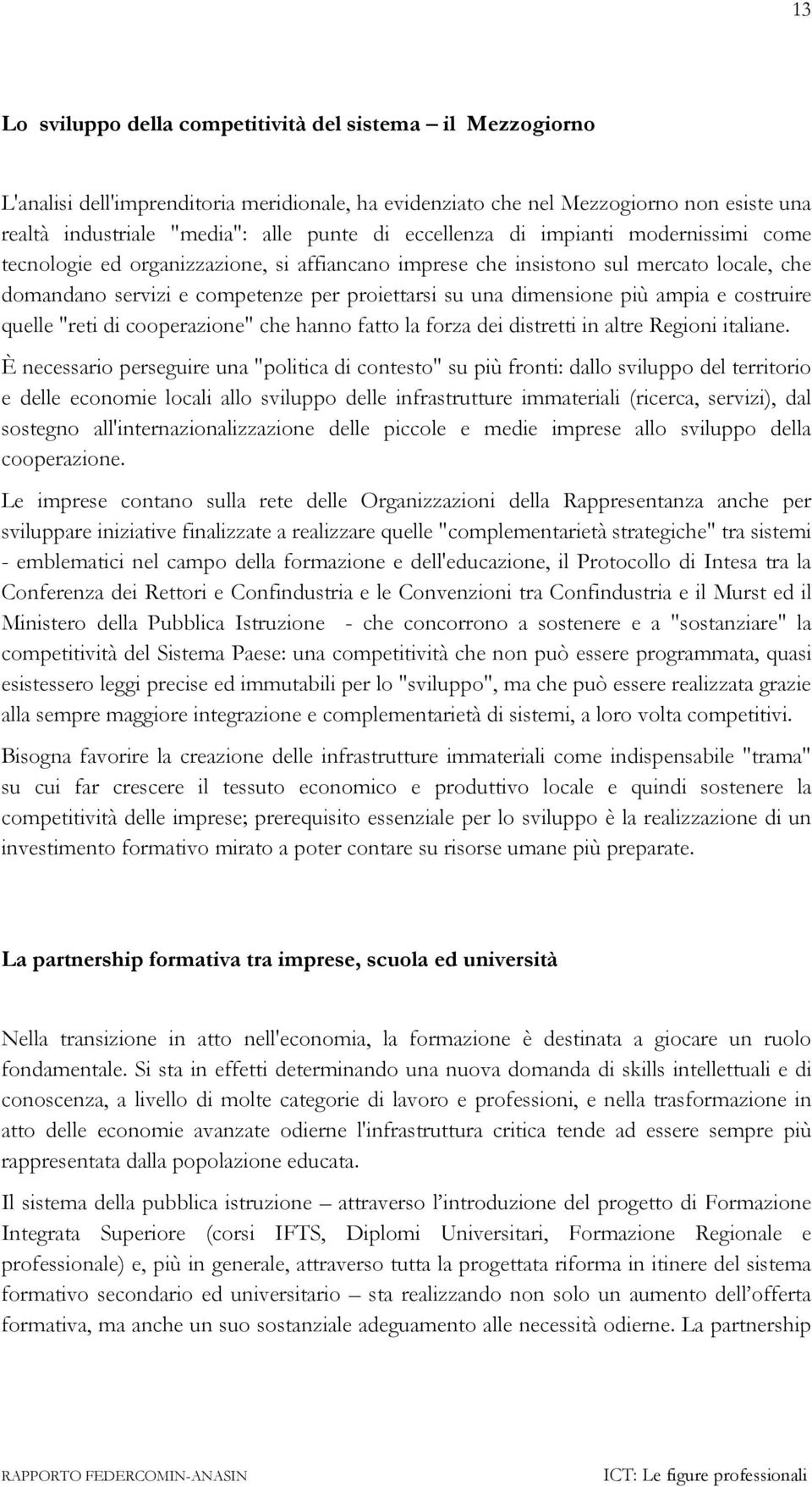 ampia e costruire quelle "reti di cooperazione" che hanno fatto la forza dei distretti in altre Regioni italiane.