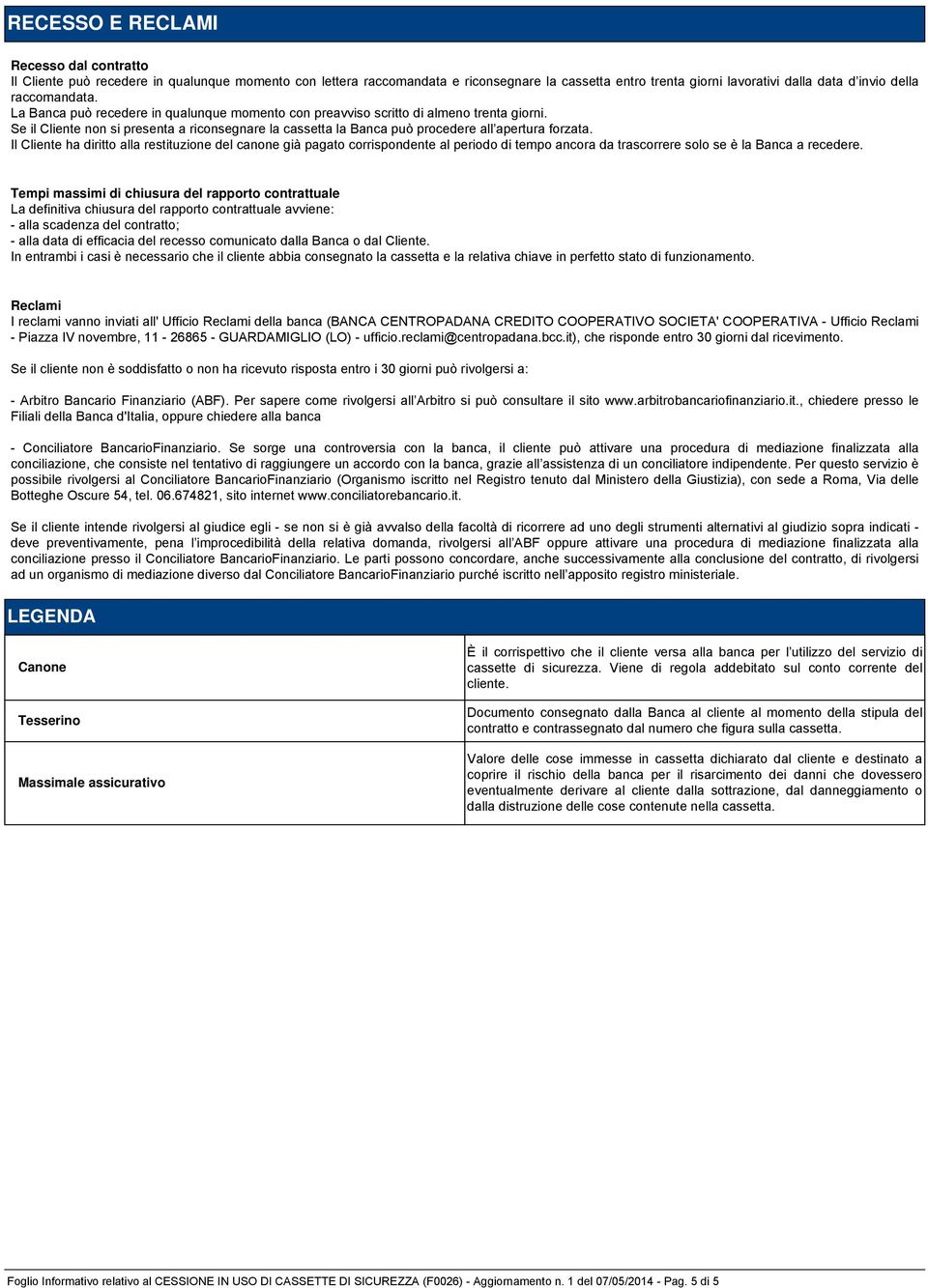 Se il Cliente non si presenta a riconsegnare la cassetta la Banca può procedere all apertura forzata.