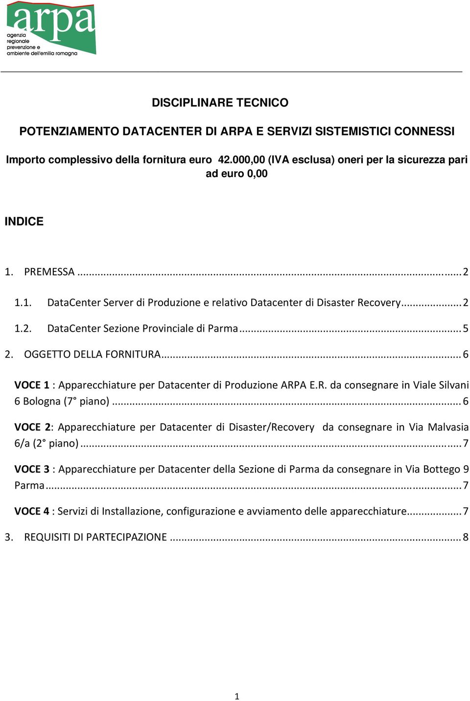 .. 5 2. OGGETTO DELLA FORNITURA... 6 VOCE 1 : Apparecchiature per Datacenter di Produzione ARPA E.R. da consegnare in Viale Silvani 6 Bologna (7 piano).