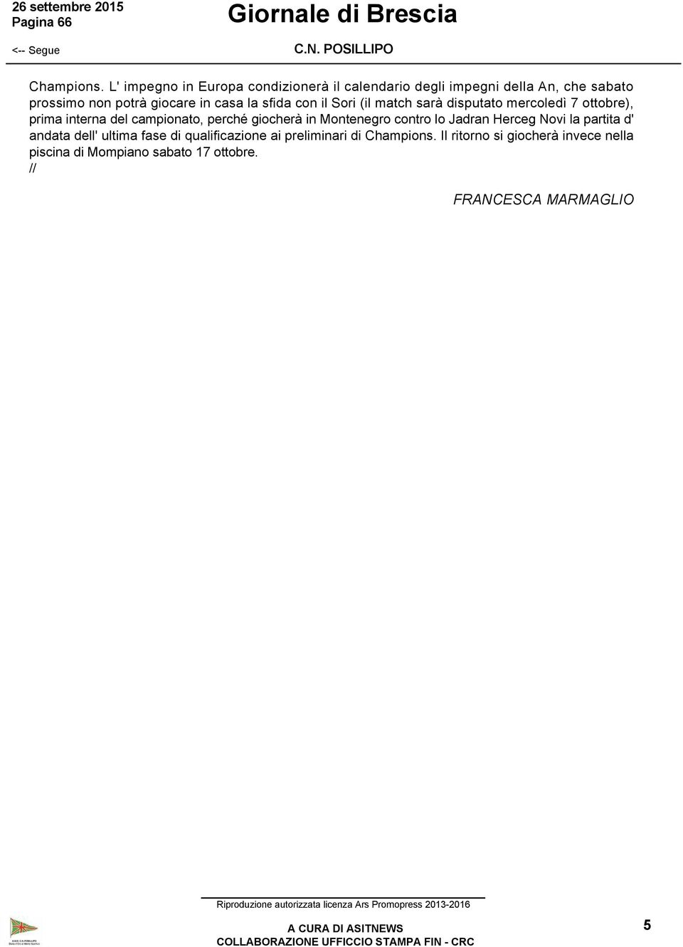 con il Sori (il match sarà disputato mercoledì 7 ottobre), prima interna del campionato, perché giocherà in Montenegro contro