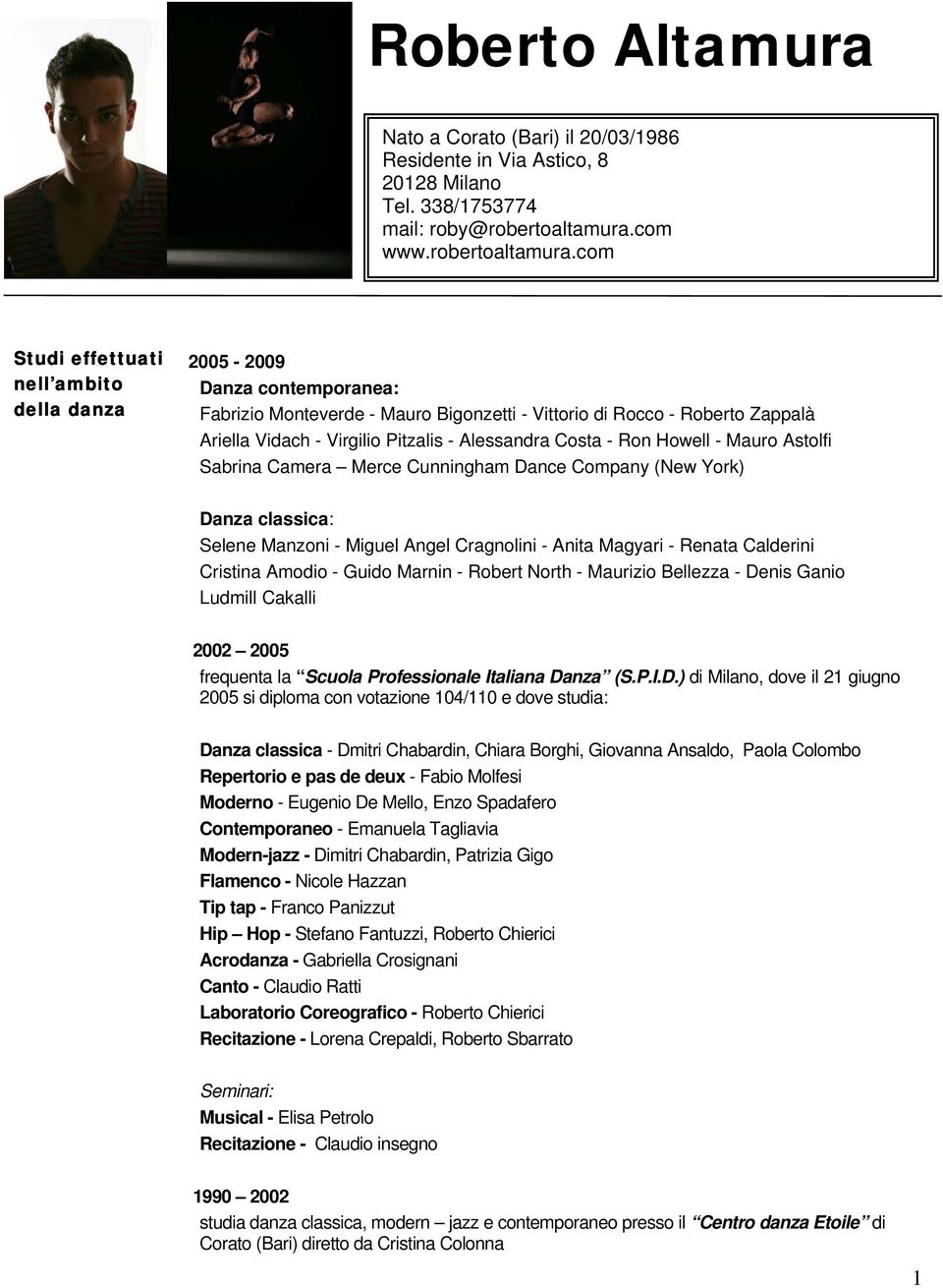 com Studi effettuati nell ambito della danza 2005-2009 Danza contemporanea: Fabrizio Monteverde - Mauro Bigonzetti - Vittorio di Rocco - Roberto Zappalà Ariella Vidach - Virgilio Pitzalis -