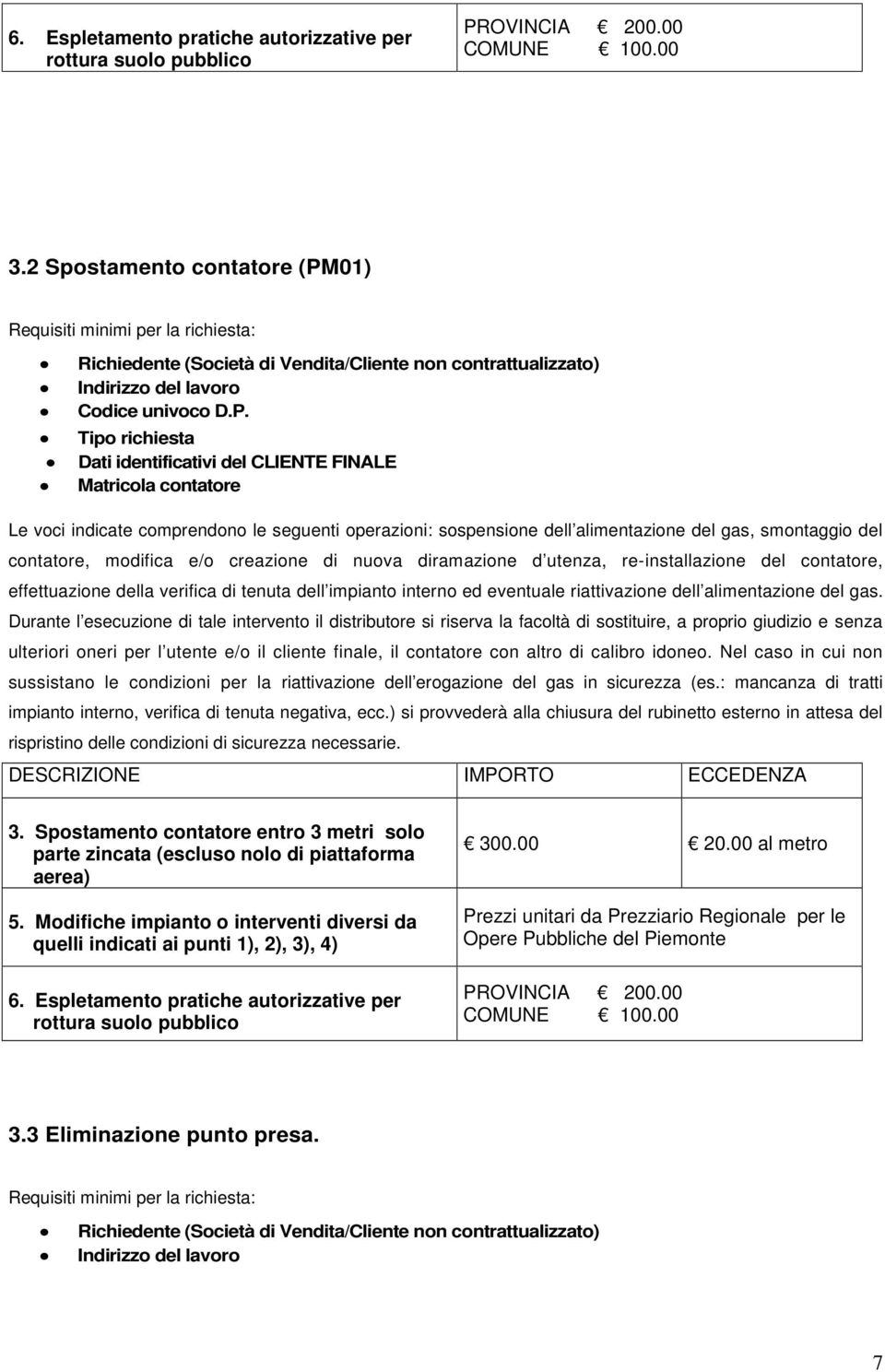 del gas, smontaggio del contatore, modifica e/o creazione di nuova diramazione d utenza, re-installazione del contatore, effettuazione della verifica di tenuta dell impianto interno ed eventuale