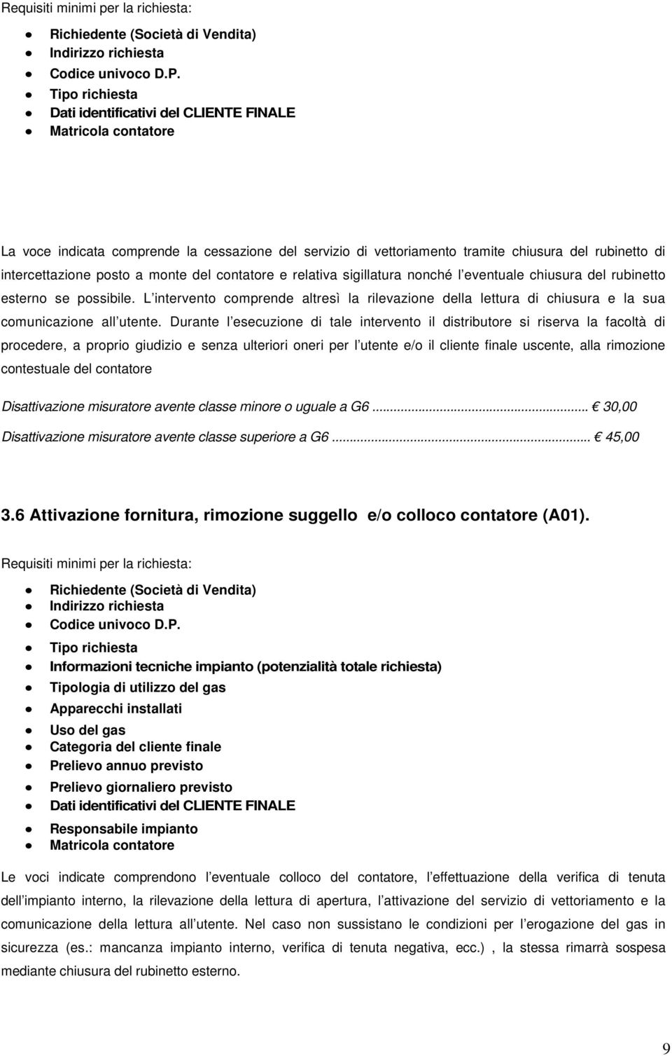 Durante l esecuzione di tale intervento il distributore si riserva la facoltà di procedere, a proprio giudizio e senza ulteriori oneri per l utente e/o il cliente finale uscente, alla rimozione