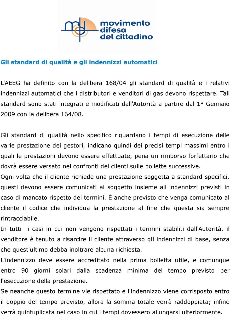 Gli standard di qualità nello specifico riguardano i tempi di esecuzione delle varie prestazione dei gestori, indicano quindi dei precisi tempi massimi entro i quali le prestazioni devono essere