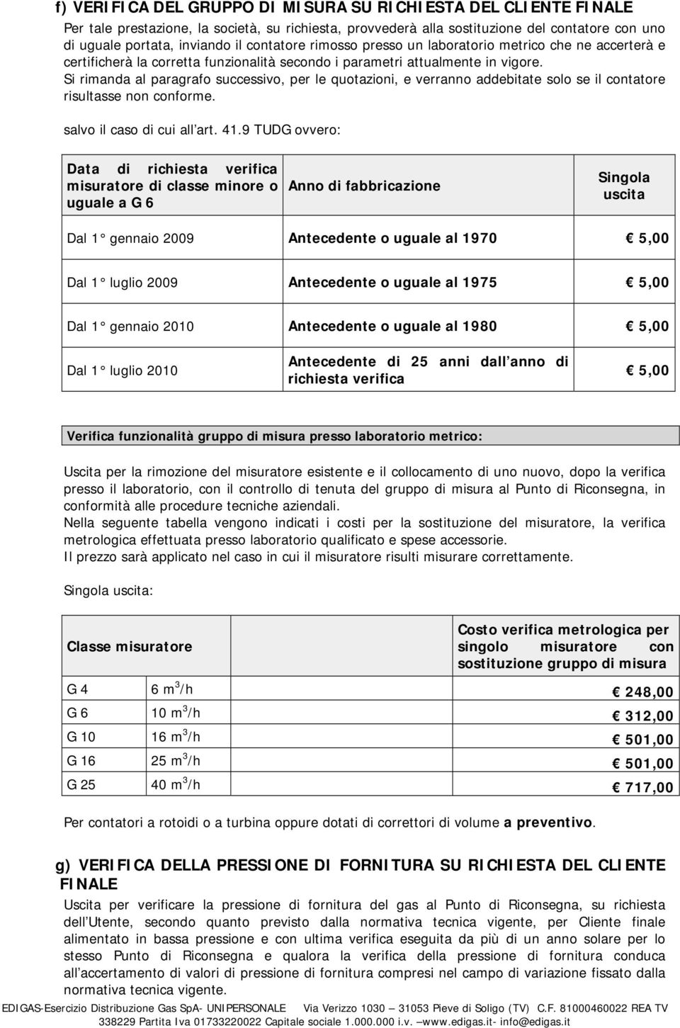 Si rimanda al paragrafo successivo, per le quotazioni, e verranno addebitate solo se il contatore risultasse non conforme. salvo il caso di cui all art. 41.