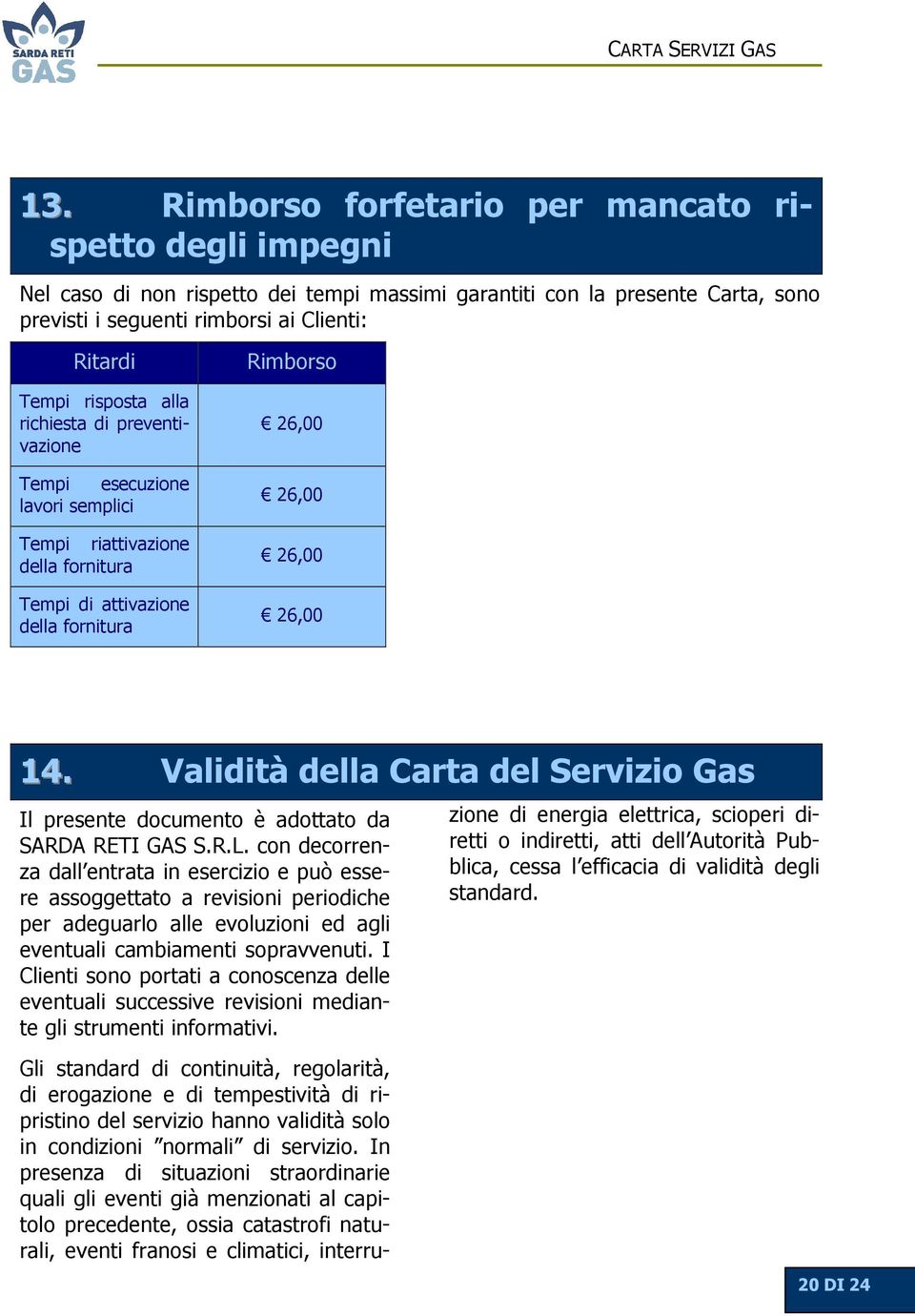 Validità della Carta del Servizio Gas Il presente documento è adottato da SARDA RETI GAS S.R.L.