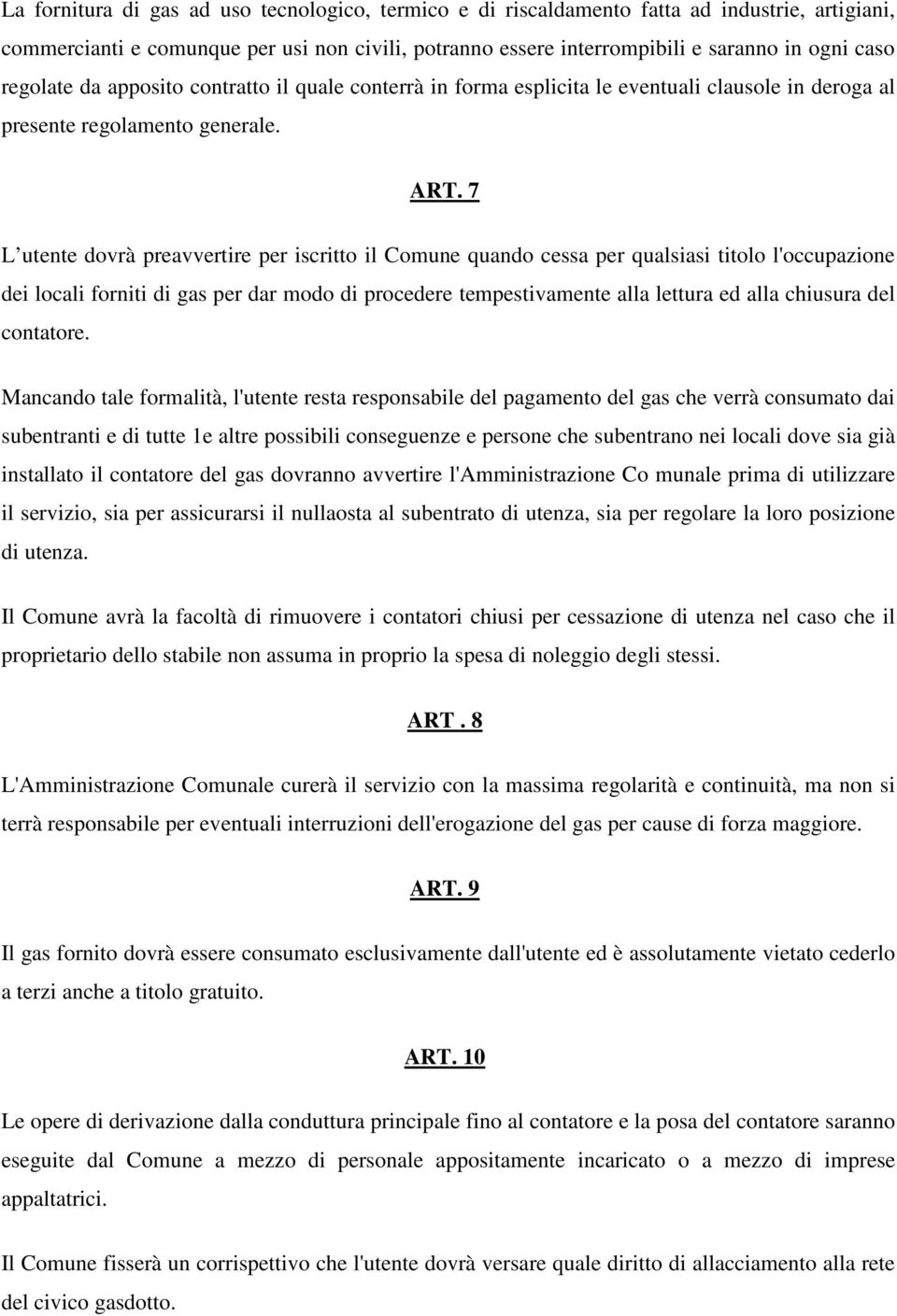 7 L utente dovrà preavvertire per iscritto il Comune quando cessa per qualsiasi titolo l'occupazione dei locali forniti di gas per dar modo di procedere tempestivamente alla lettura ed alla chiusura