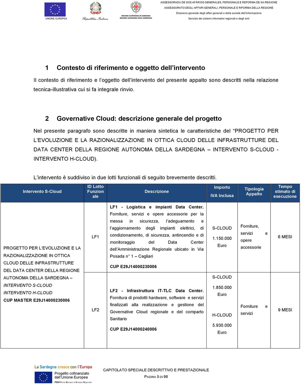 2 Governative Cloud: descrizione generale del progetto Nel presente paragrafo sono descritte in maniera sintetica le caratteristiche del PROGETTO PER L EVOLUZIONE E LA RAZIONALIZZAZIONE IN OTTICA