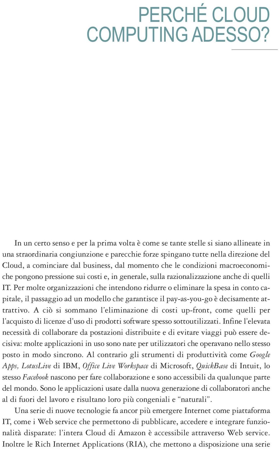 business, dal momento che le condizioni macroeconomiche pongono pressione sui costi e, in generale, sulla razionalizzazione anche di quelli IT.