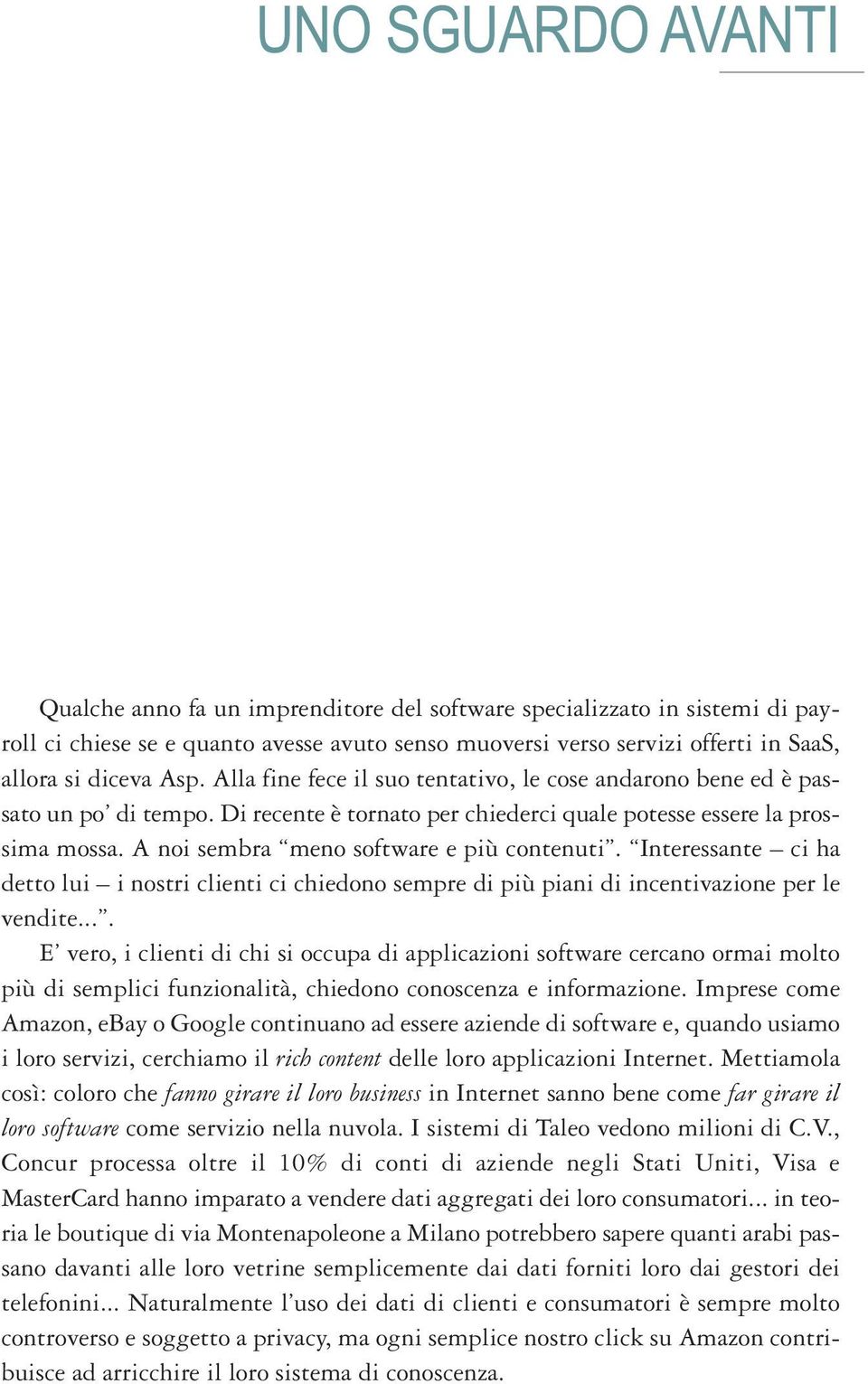 A noi sembra meno software e più contenuti. Interessante ci ha detto lui i nostri clienti ci chiedono sempre di più piani di incentivazione per le vendite.