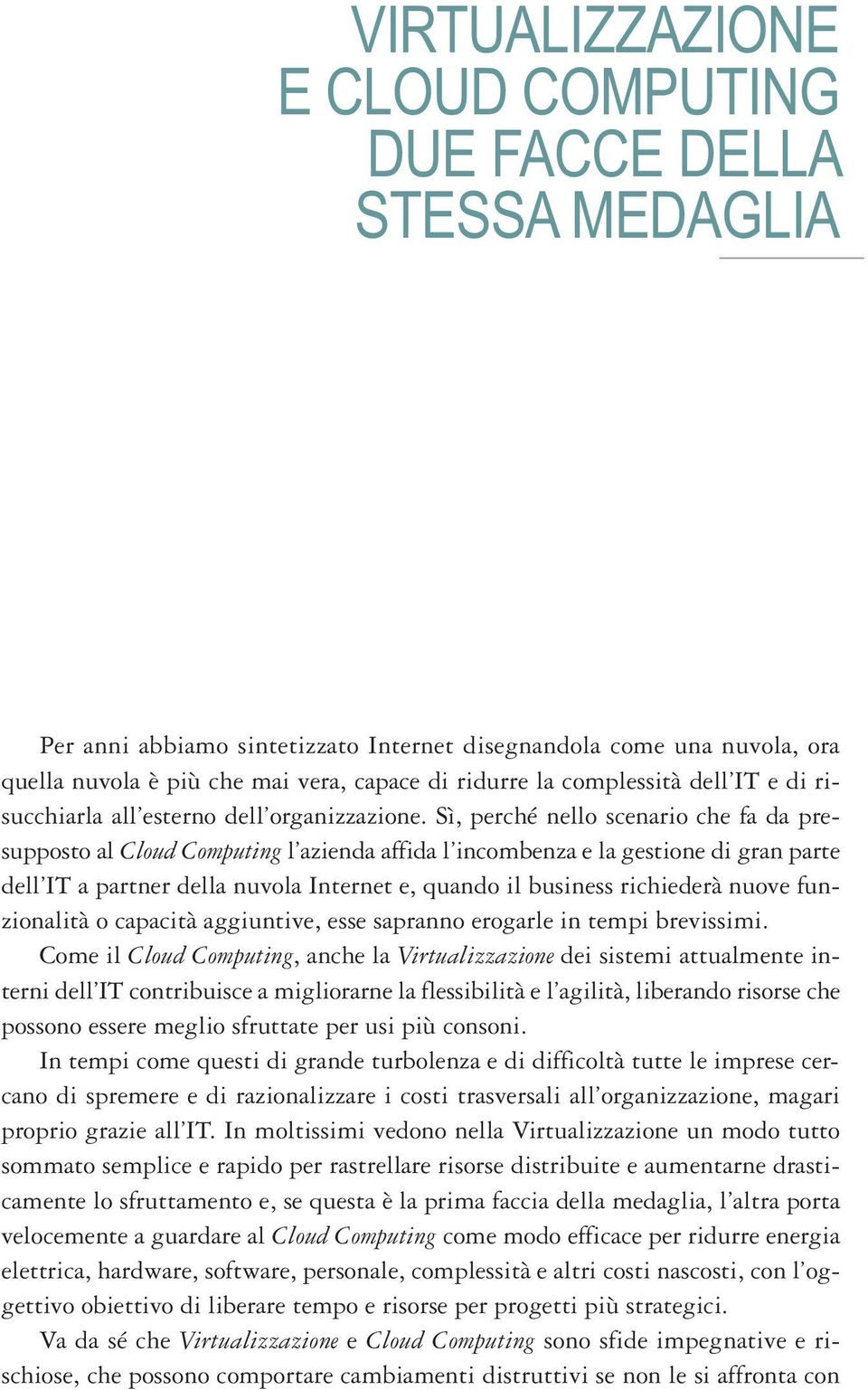 Sì, perché nello scenario che fa da presupposto al Cloud Computing l azienda affida l incombenza e la gestione di gran parte dell IT a partner della nuvola Internet e, quando il business richiederà