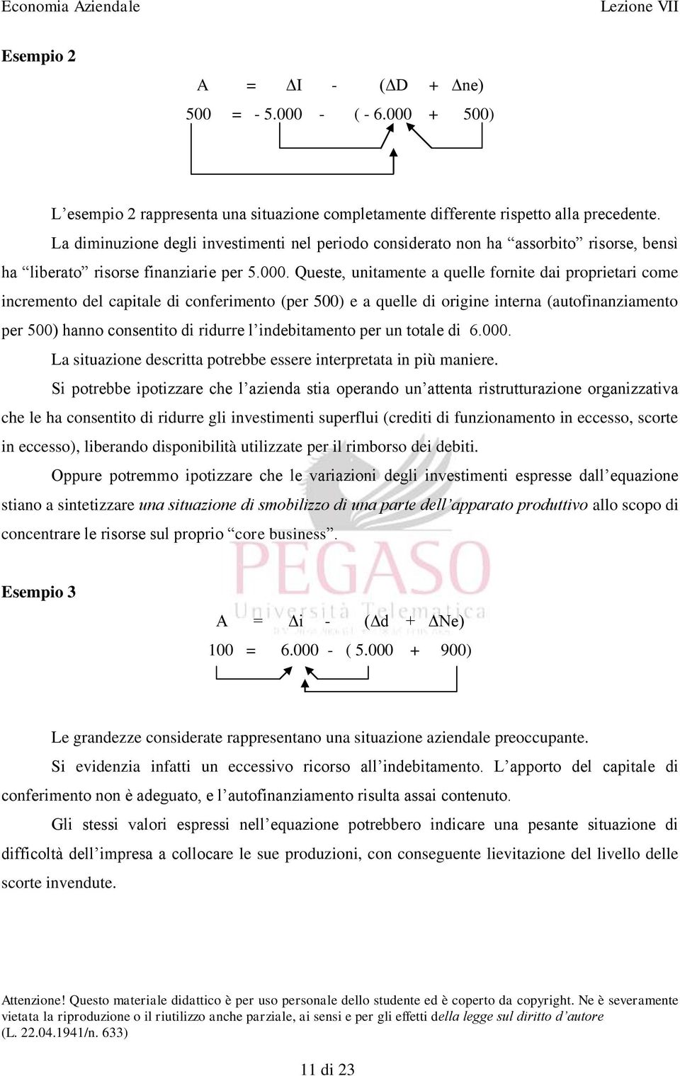 Queste, unitamente a quelle fornite dai proprietari come incremento del capitale di conferimento (per 500) e a quelle di origine interna (autofinanziamento per 500) hanno consentito di ridurre l