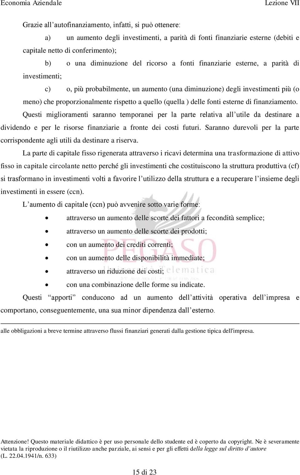 delle fonti esterne di finanziamento. Questi miglioramenti saranno temporanei per la parte relativa all utile da destinare a dividendo e per le risorse finanziarie a fronte dei costi futuri.