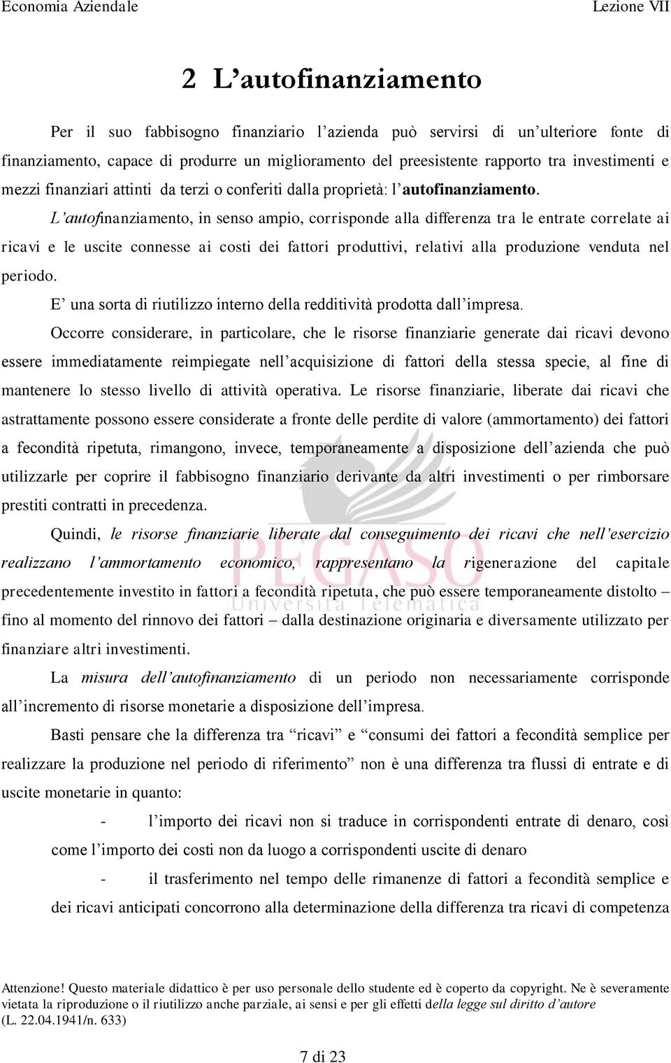 L autofinanziamento, in senso ampio, corrisponde alla differenza tra le entrate correlate ai ricavi e le uscite connesse ai costi dei fattori produttivi, relativi alla produzione venduta nel periodo.