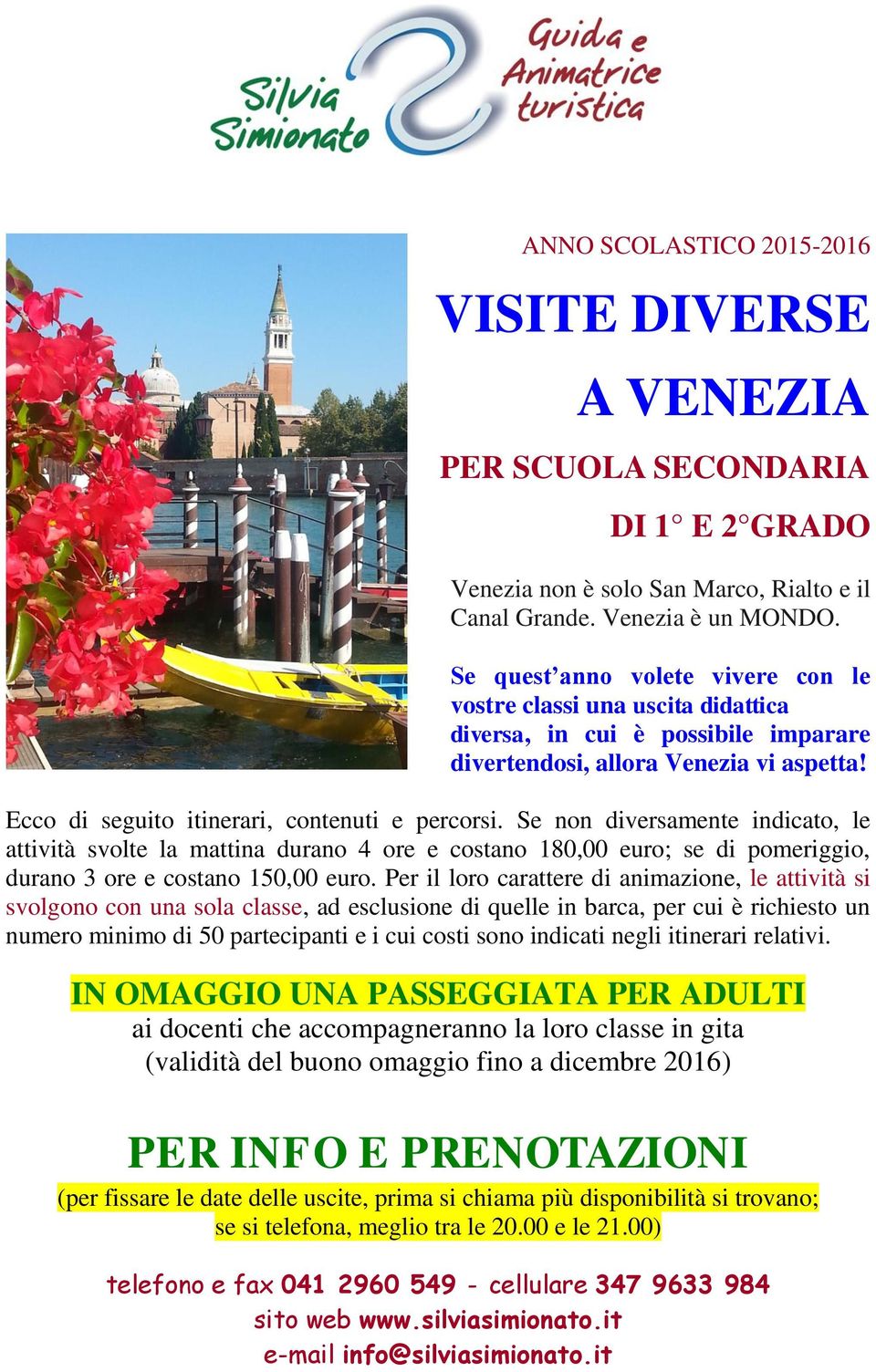 Se non diversamente indicato, le attività svolte la mattina durano 4 ore e costano 180,00 euro; se di pomeriggio, durano 3 ore e costano 150,00 euro.