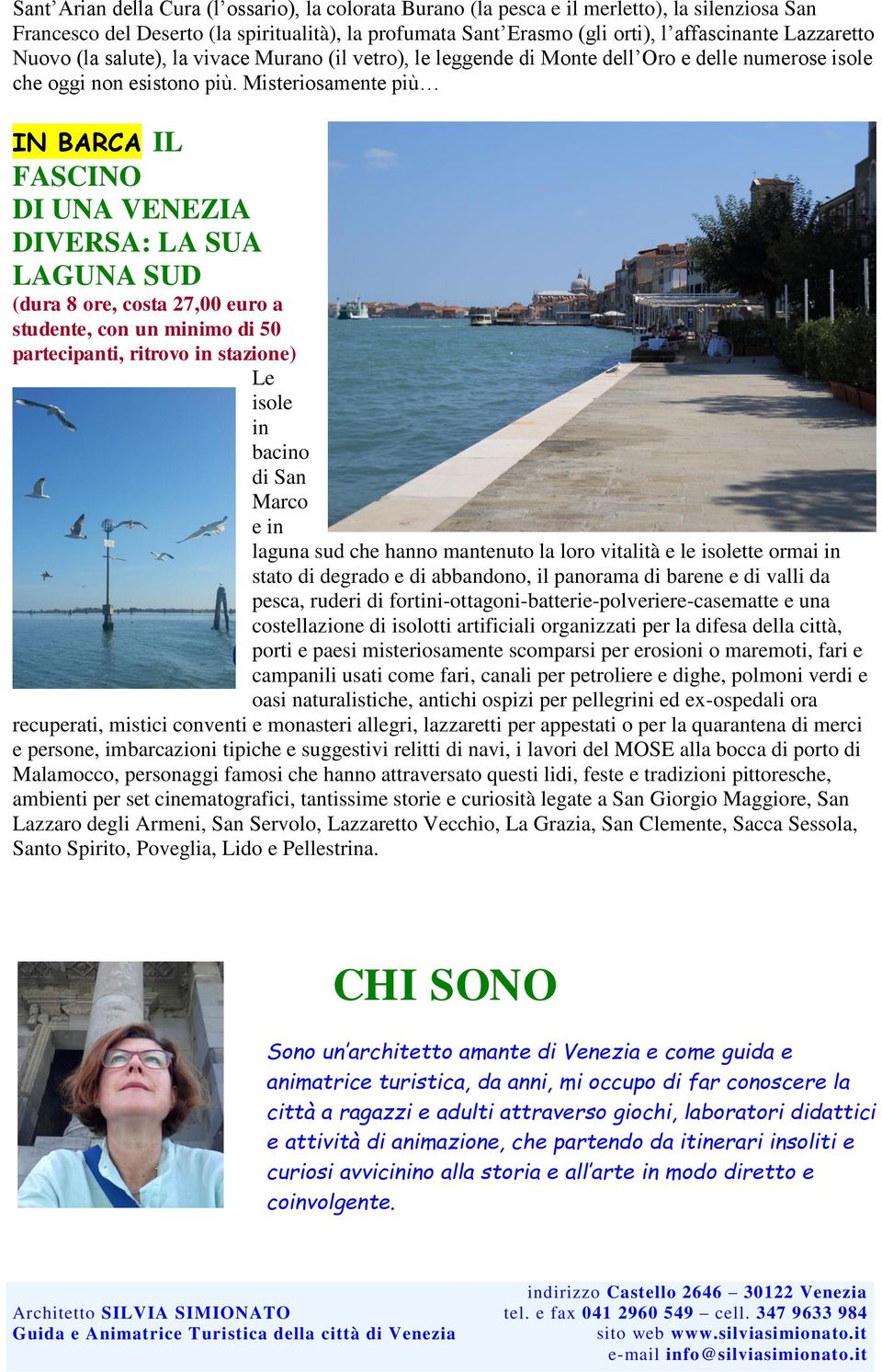 Misteriosamente più IN BARCA IL FASCINO DI UNA VENEZIA DIVERSA: LA SUA LAGUNA SUD (dura 8 ore, costa 27,00 euro a studente, con un minimo di 50 partecipanti, ritrovo in stazione) Le isole in bacino