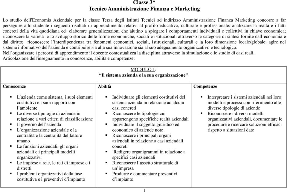 generalizzazioni che aiutino a spiegare i comportamenti individuali e collettivi in chiave economica; riconoscere la varietà e lo sviluppo storico delle forme economiche, sociali e istituzionali