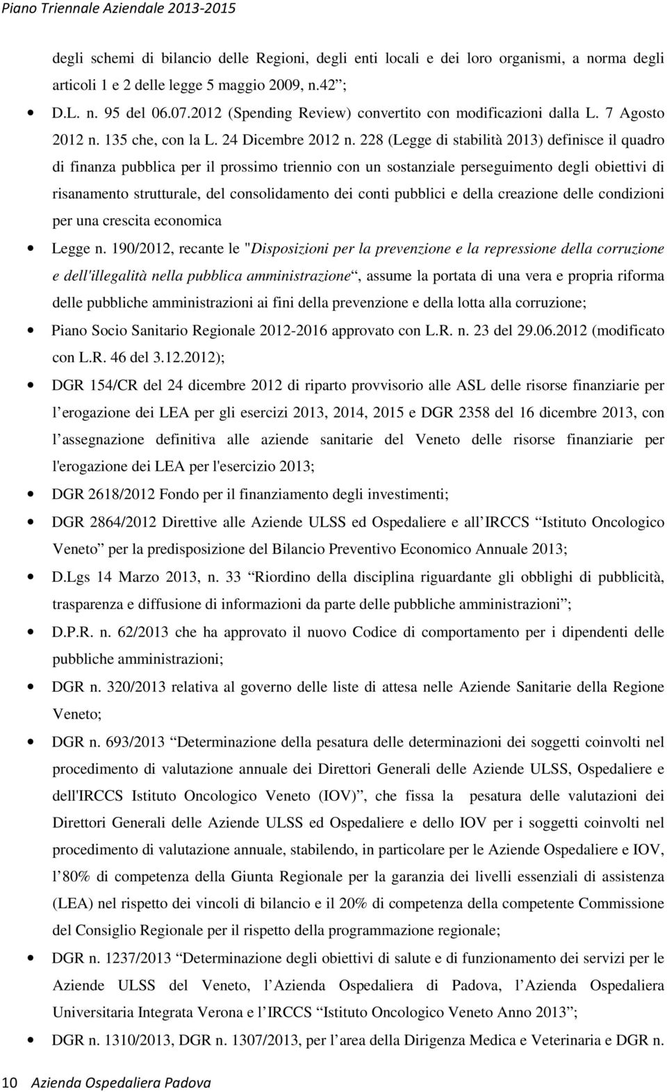 228 (Legge di stabilità 2013) definisce il quadro di finanza pubblica per il prossimo triennio con un sostanziale perseguimento degli obiettivi di risanamento strutturale, del consolidamento dei