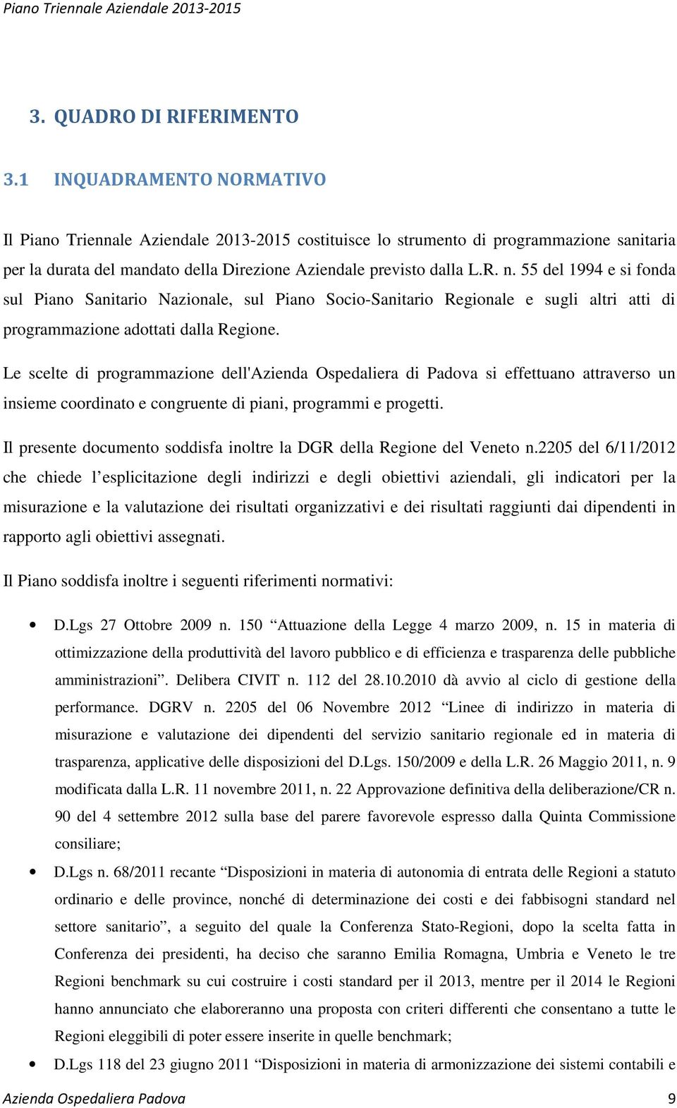 55 del 1994 e si fonda sul Piano Sanitario Nazionale, sul Piano Socio-Sanitario Regionale e sugli altri atti di programmazione adottati dalla Regione.