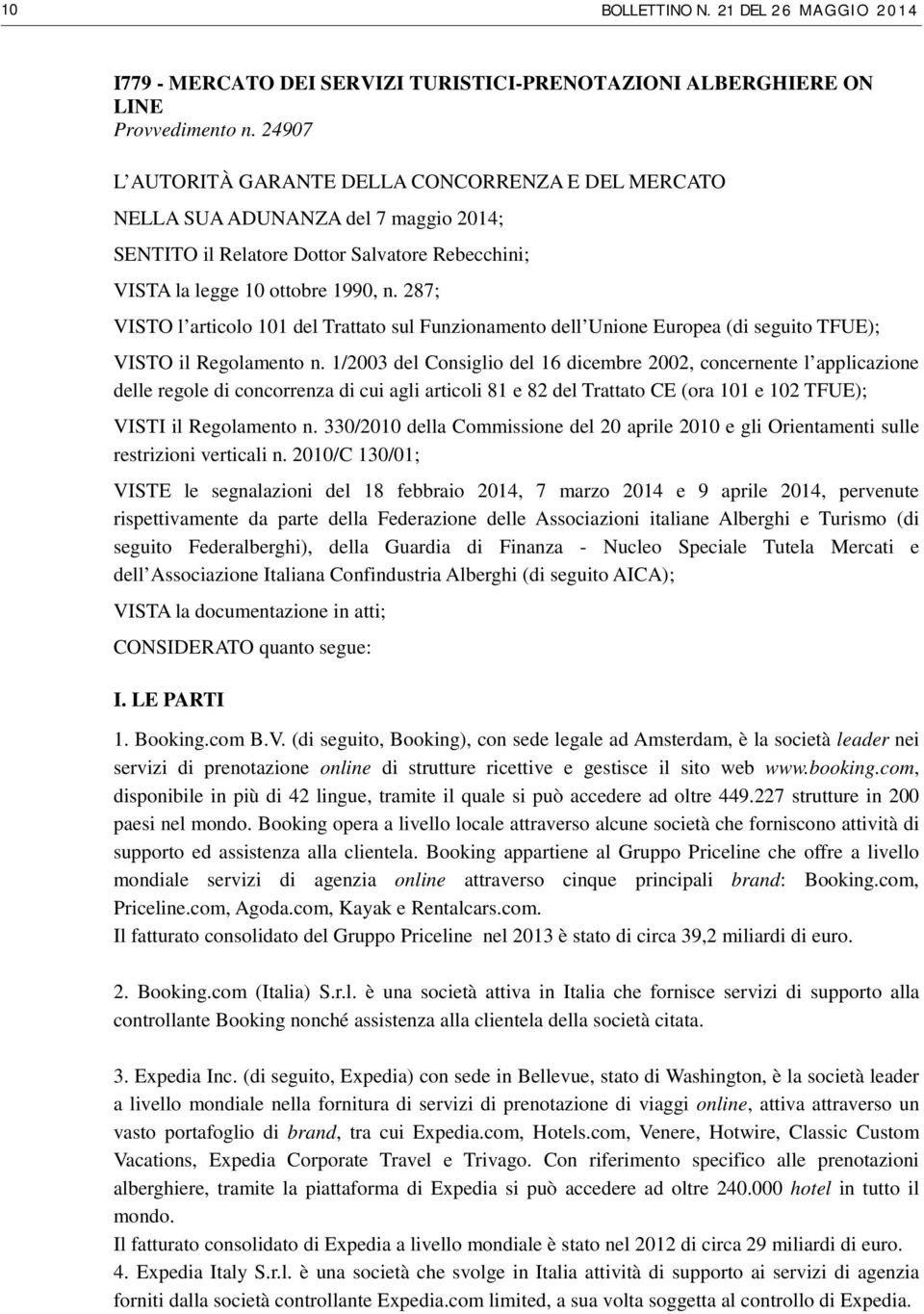 287; VISTO l articolo 101 del Trattato sul Funzionamento dell Unione Europea (di seguito TFUE); VISTO il Regolamento n.