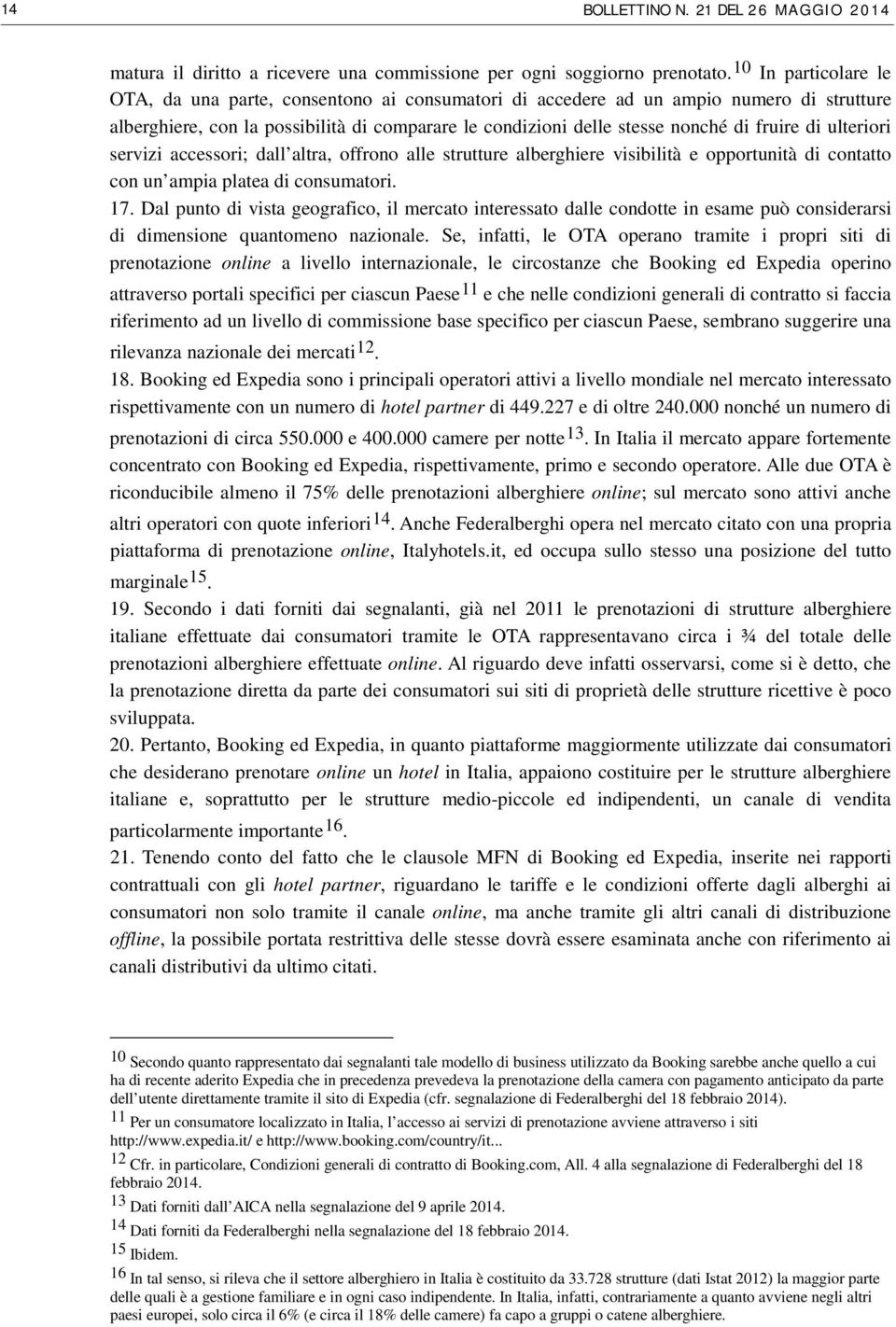 di ulteriori servizi accessori; dall altra, offrono alle strutture alberghiere visibilità e opportunità di contatto con un ampia platea di consumatori. 17.