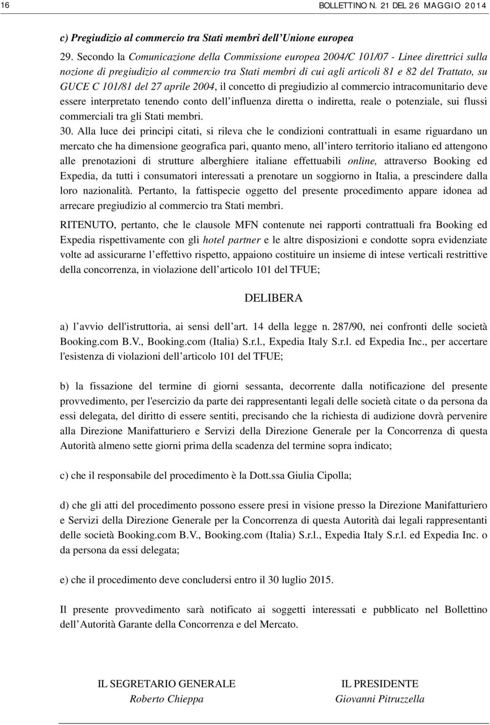 101/81 del 27 aprile 2004, il concetto di pregiudizio al commercio intracomunitario deve essere interpretato tenendo conto dell influenza diretta o indiretta, reale o potenziale, sui flussi