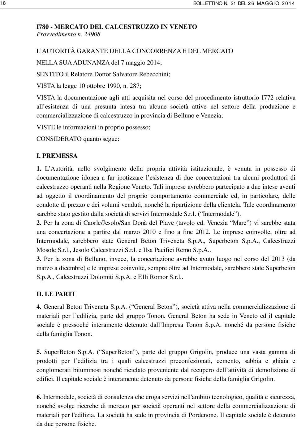 287; VISTA la documentazione agli atti acquisita nel corso del procedimento istruttorio I772 relativa all esistenza di una presunta intesa tra alcune società attive nel settore della produzione e