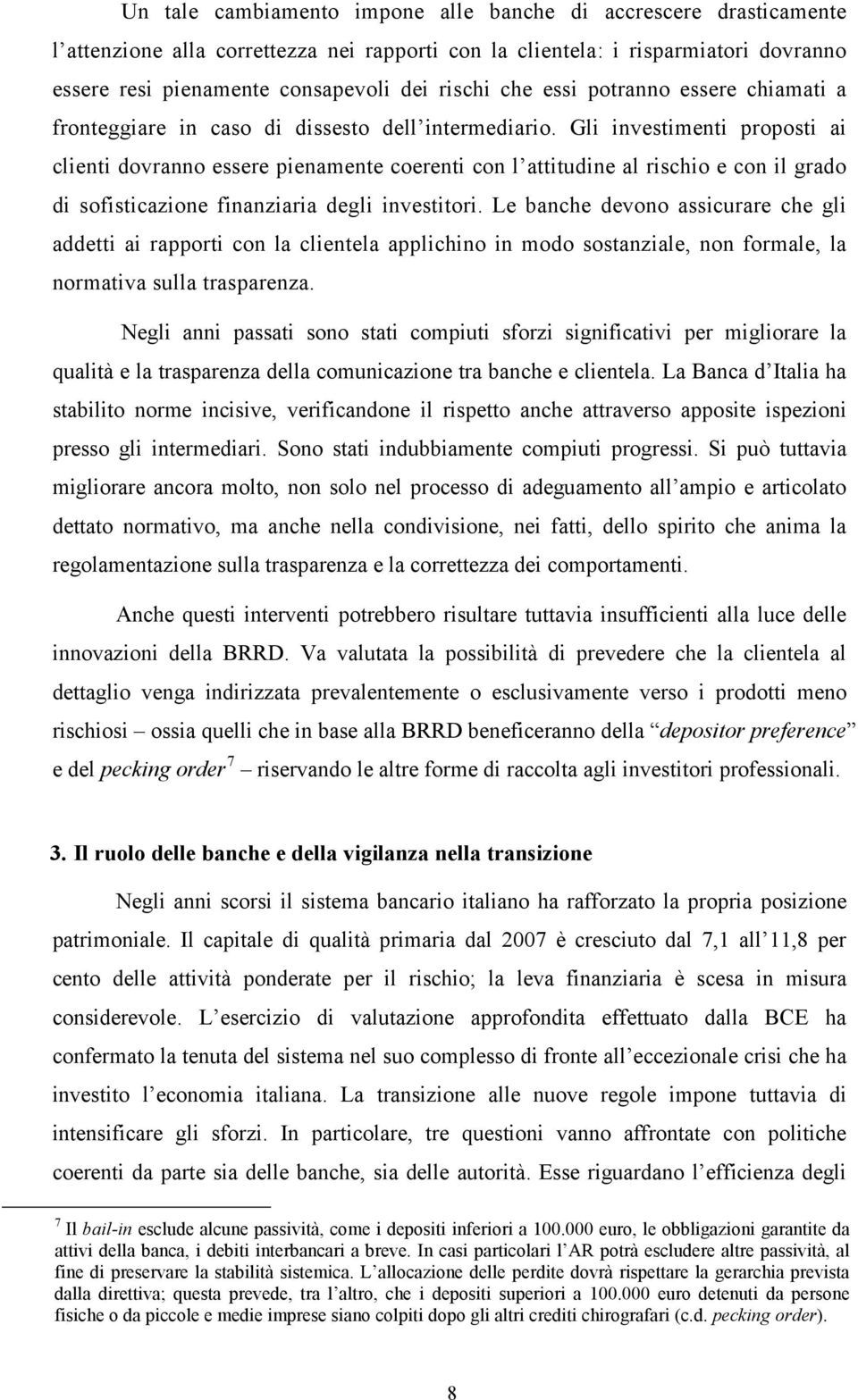 Gli investimenti proposti ai clienti dovranno essere pienamente coerenti con l attitudine al rischio e con il grado di sofisticazione finanziaria degli investitori.