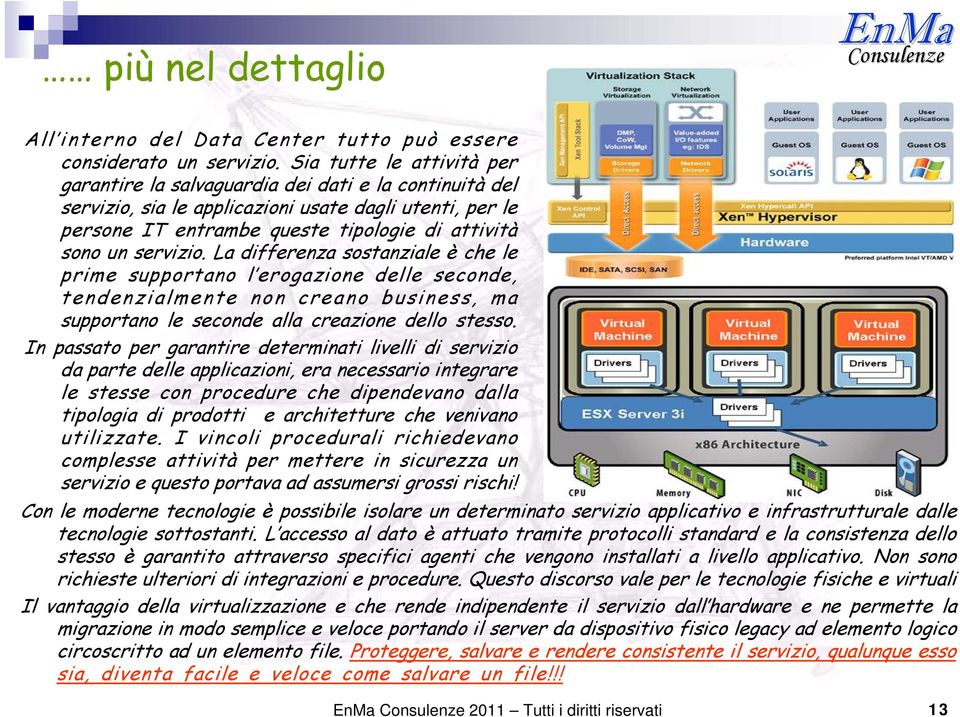 servizio. La differenza sostanziale è che le prime supportano l erogazione delle seconde, tendenzialmente non creano business, ma supportano le seconde alla creazione dello stesso.