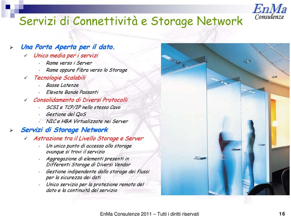 e TCP/IP nello stesso Cavo Gestione del QoS NIC e HBA Virtualizzate nei Server Servizi di Storage Network Astrazione tra il Livello Storage e Server Un unico punto di accesso allo