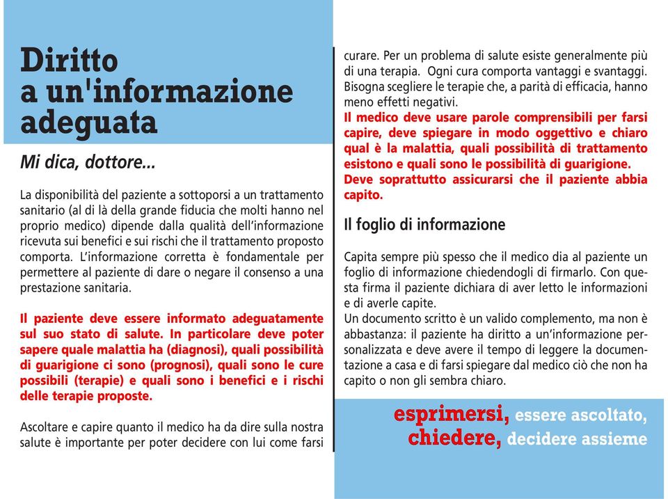 benefici e sui rischi che il trattamento proposto comporta. L informazione corretta è fondamentale per permettere al paziente di dare o negare il consenso a una prestazione sanitaria.