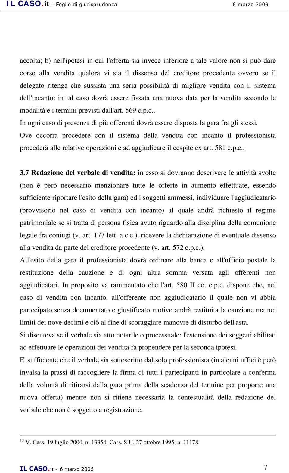 p.c.. In ogni caso di presenza di più offerenti dovrà essere disposta la gara fra gli stessi.