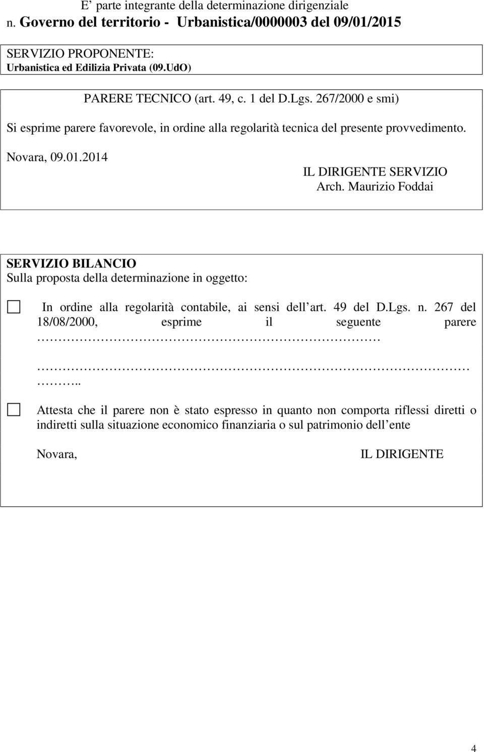 2014 IL DIRIGENTE SERVIZIO Arch. Maurizio Foddai SERVIZIO BILANCIO Sulla proposta della determinazione in oggetto: In ordine alla regolarità contabile, ai sensi dell art. 49 del D.Lgs. n.