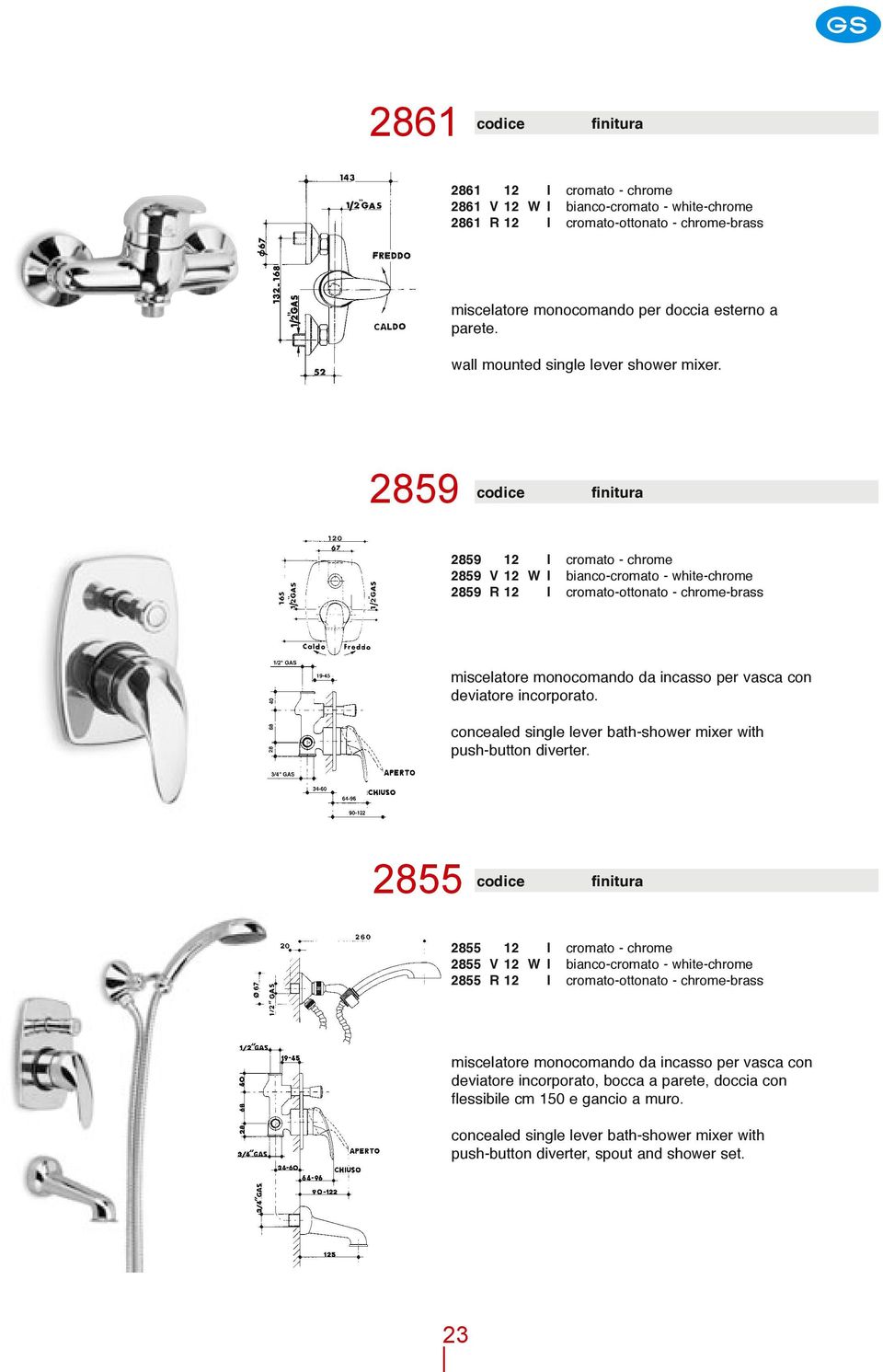 2859 2859 12 I cromato - chrome 2859 V 12 W I bianco-cromato - white-chrome 2859 R 12 I cromato-ottonato - chrome-brass miscelatore monocomando da incasso per vasca con deviatore incorporato.